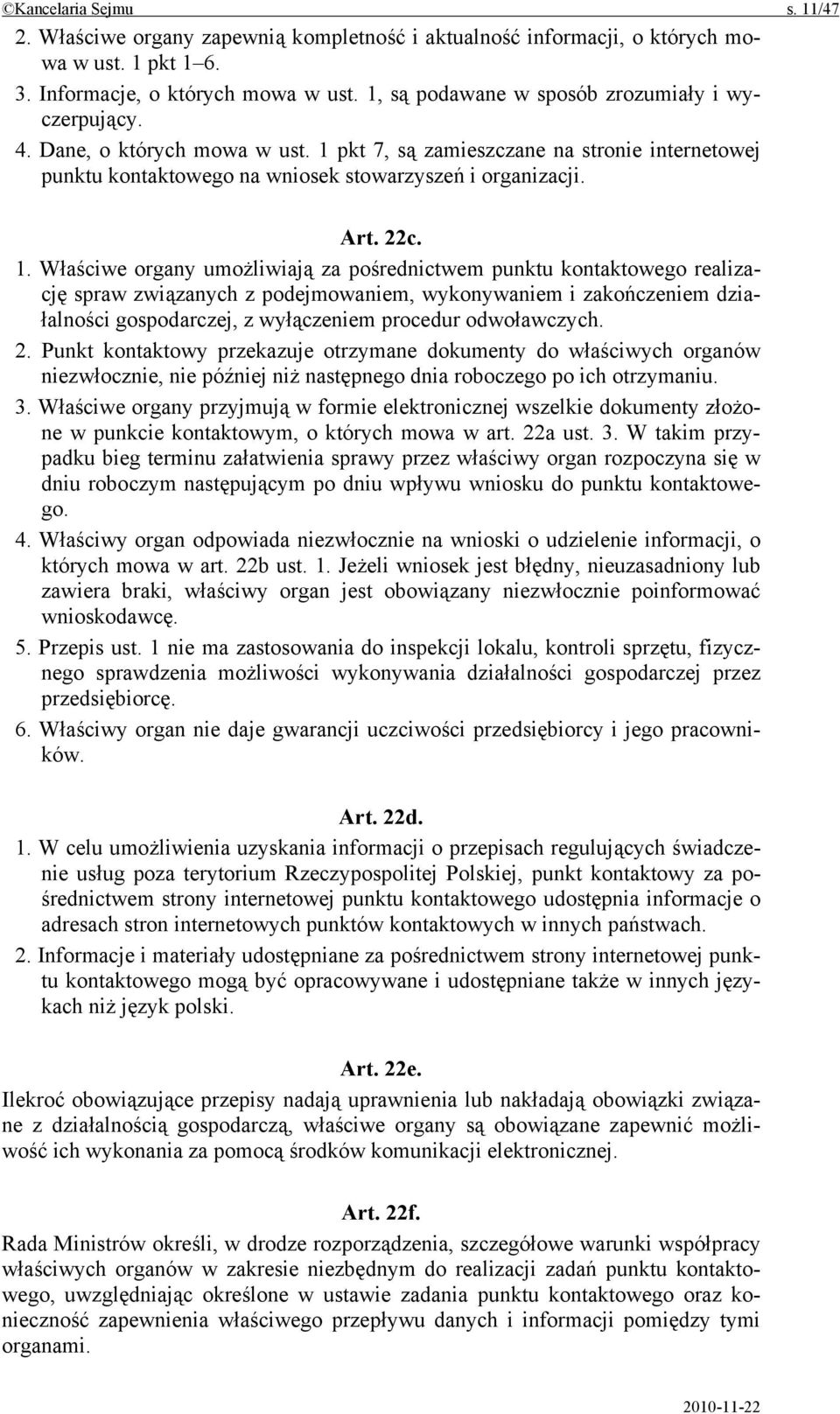 1. Właściwe organy umożliwiają za pośrednictwem punktu kontaktowego realizację spraw związanych z podejmowaniem, wykonywaniem i zakończeniem działalności gospodarczej, z wyłączeniem procedur