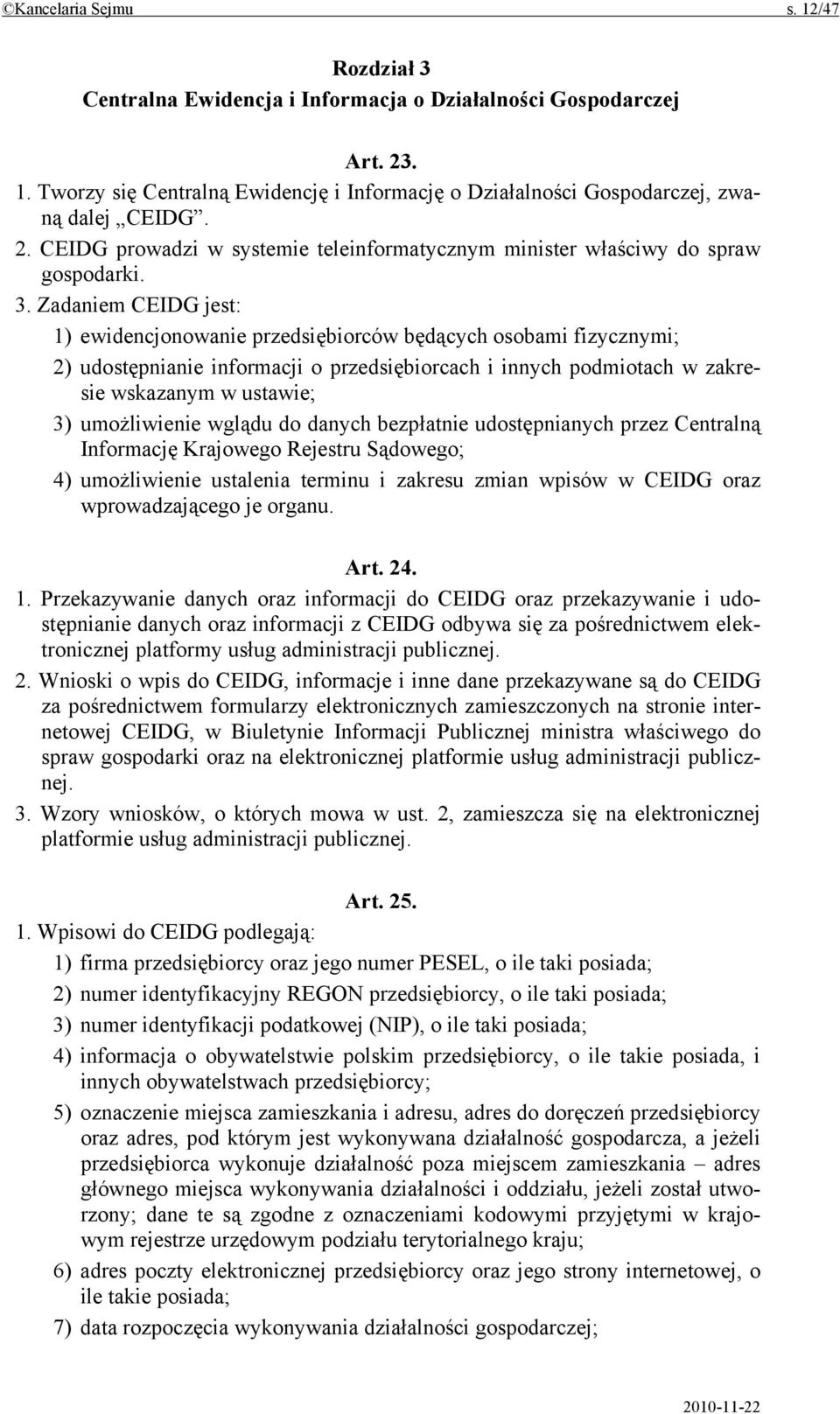 Zadaniem CEIDG jest: 1) ewidencjonowanie przedsiębiorców będących osobami fizycznymi; 2) udostępnianie informacji o przedsiębiorcach i innych podmiotach w zakresie wskazanym w ustawie; 3)