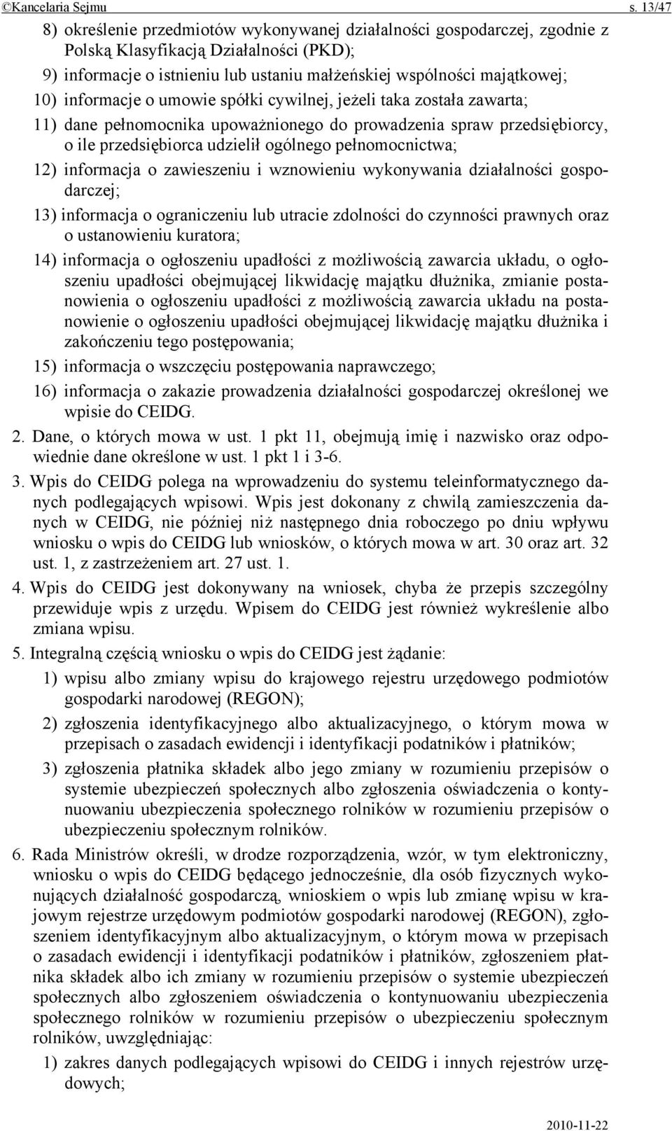 informacje o umowie spółki cywilnej, jeżeli taka została zawarta; 11) dane pełnomocnika upoważnionego do prowadzenia spraw przedsiębiorcy, o ile przedsiębiorca udzielił ogólnego pełnomocnictwa; 12)