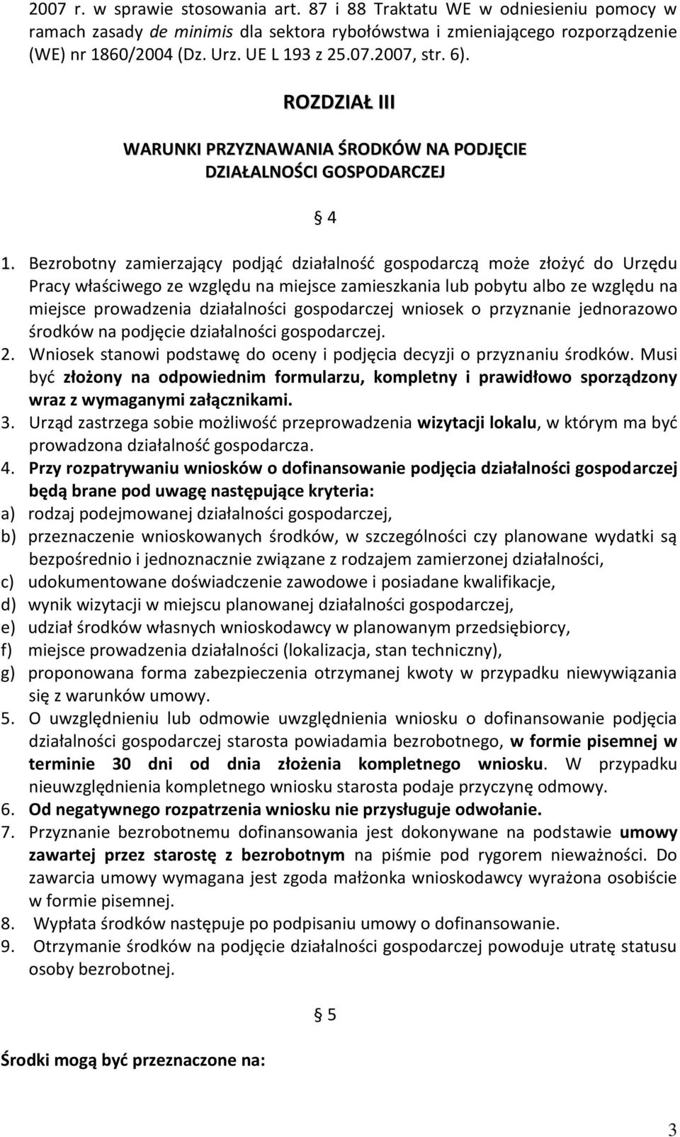 Bezrobotny zamierzający podjąd działalnośd gospodarczą może złożyd do Urzędu Pracy właściwego ze względu na miejsce zamieszkania lub pobytu albo ze względu na miejsce prowadzenia działalności