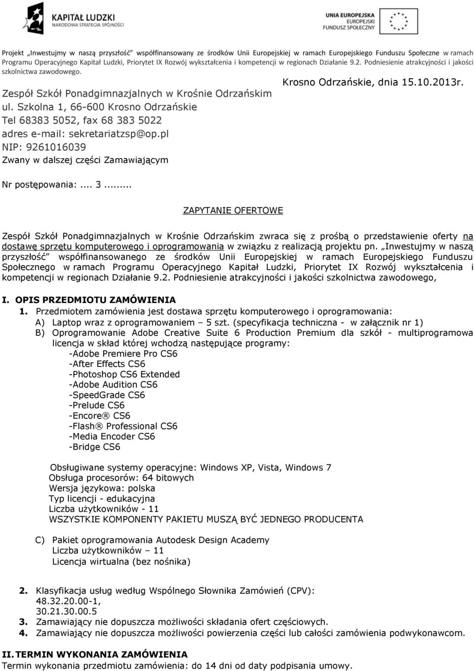 .. ZAPYTANIE OFERTOWE Zespół Szkół Ponadgimnazjalnych w Krośnie Odrzańskim zwraca się z prośbą o przedstawienie oferty na dostawę sprzętu komputerowego i oprogramowania w związku z realizacją