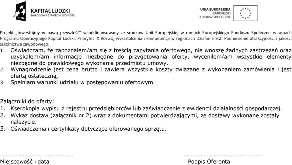 Spełniam warunki udziału w postępowaniu ofertowym. Załączniki do oferty: 1. Kserokopia wypisu z rejestru przedsiębiorców lub zaświadczenie z ewidencji działalności gospodarczej. 2.