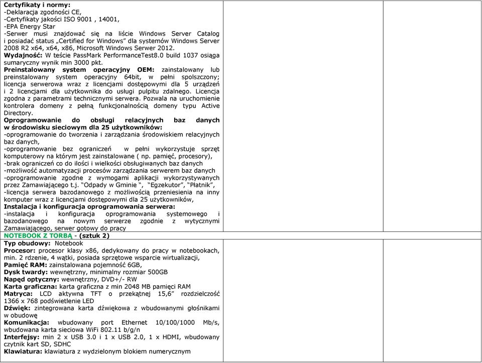 Preinstalowany system operacyjny OEM: zainstalowany lub preinstalowany system operacyjny 64bit, w pełni spolszczony; licencja serwerowa wraz z licencjami dostępowymi dla 5 urządzeń i 2 licencjami dla