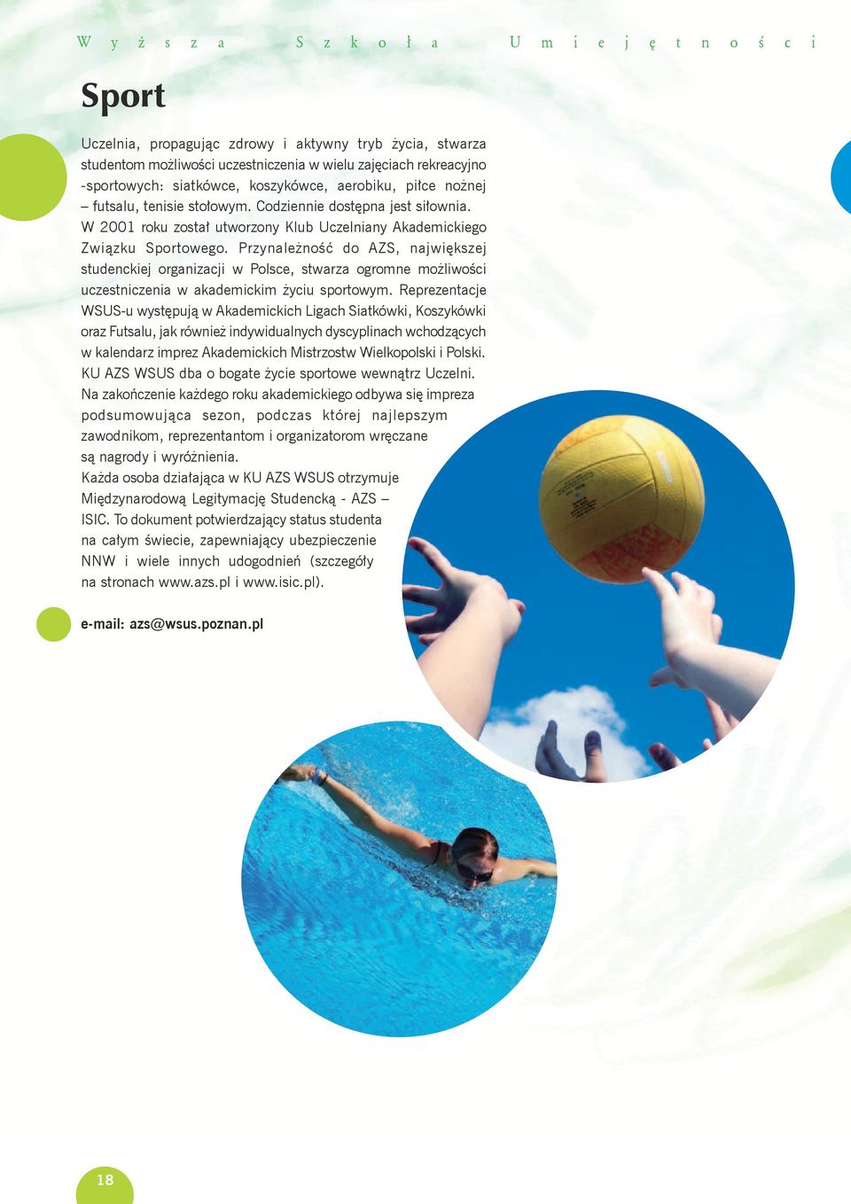 Przynależność do AZS, największej studenckiej organizacji w Polsce, stwarza ogromne możliwości uczestniczenia w akademickim życiu sportowym.