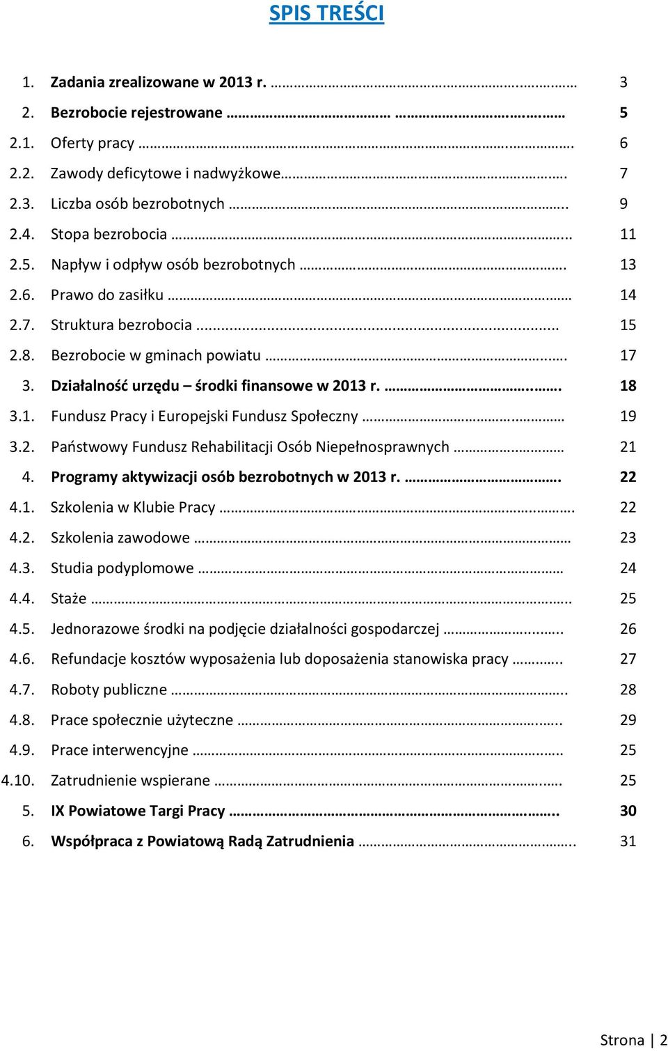 Działalność urzędu środki finansowe w 2013 r.... 18 3.1. Fundusz Pracy i Europejski Fundusz Społeczny.. 19 3.2. Państwowy Fundusz Rehabilitacji Osób Niepełnosprawnych.. 21 4.