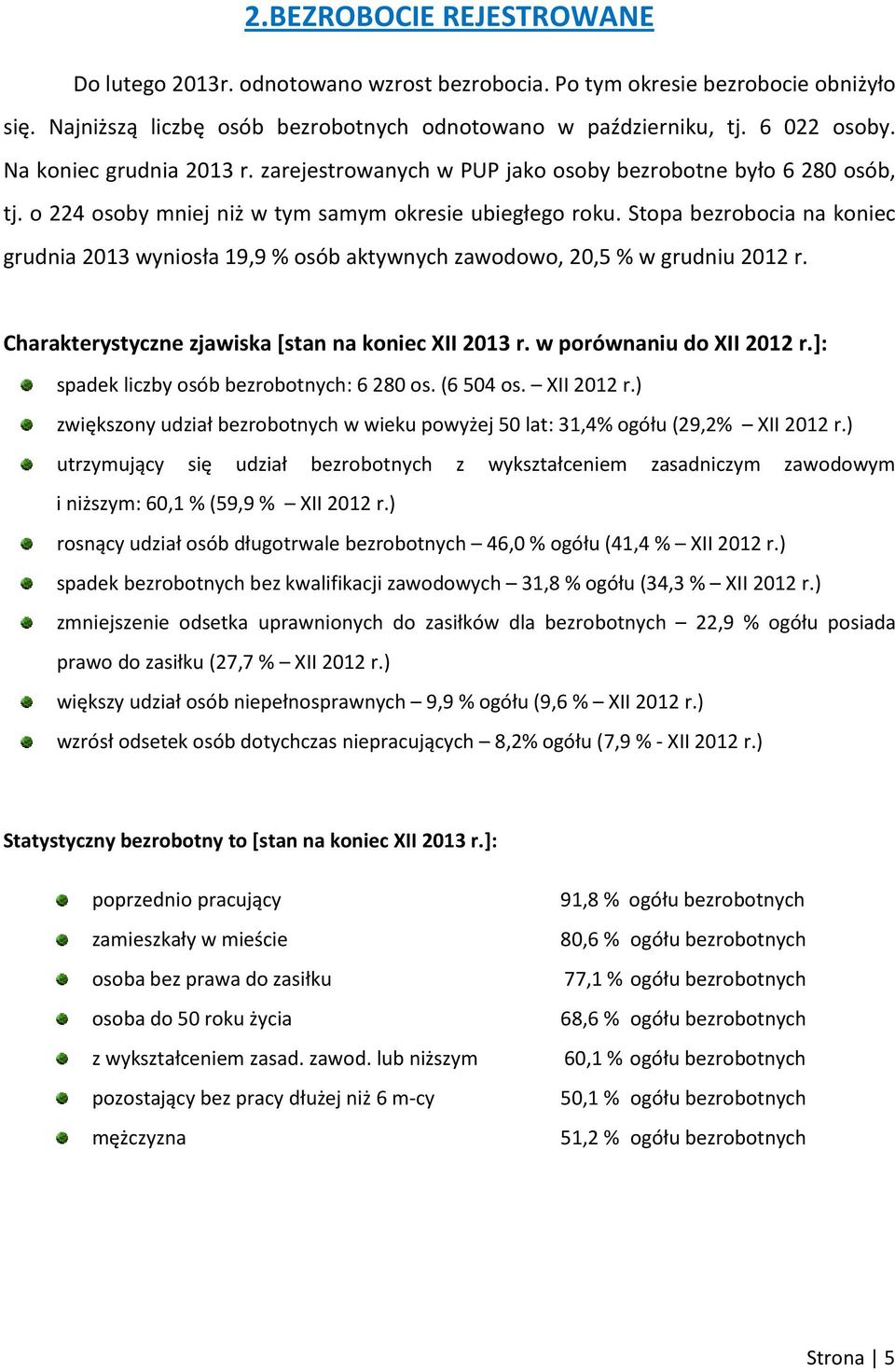 Stopa bezrobocia na koniec grudnia 2013 wyniosła 19,9 % osób aktywnych zawodowo, 20,5 % w grudniu 2012 r. Charakterystyczne zjawiska [stan na koniec XII 2013 r. w porównaniu do XII 2012 r.