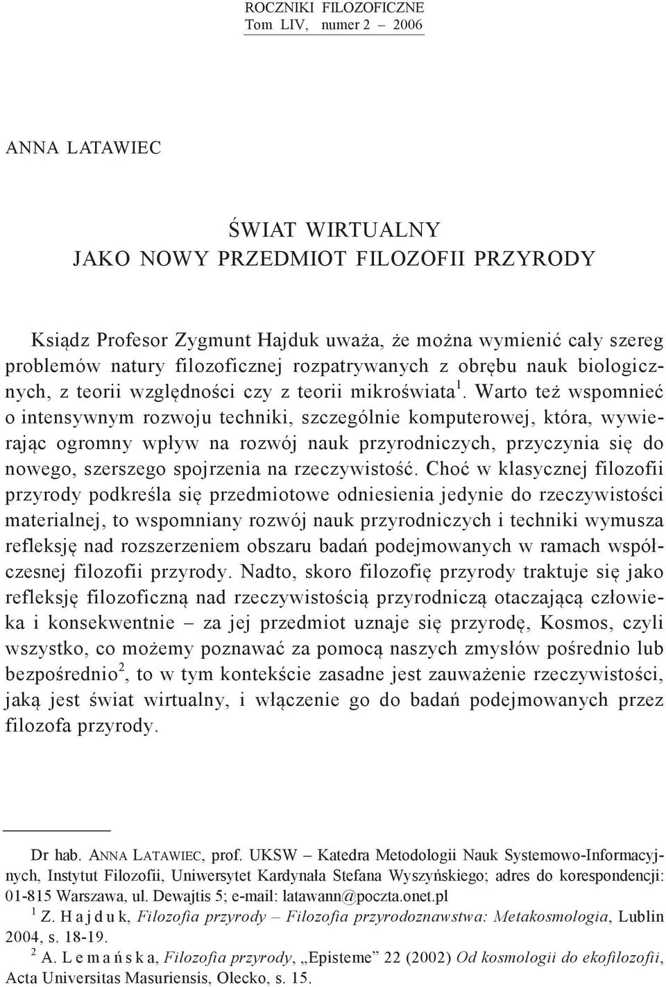 Warto te wspomnie o intensywnym rozwoju techniki, szczególnie komputerowej, która, wywierajc ogromny wpływ na rozwój nauk przyrodniczych, przyczynia si do nowego, szerszego spojrzenia na rzeczywisto.