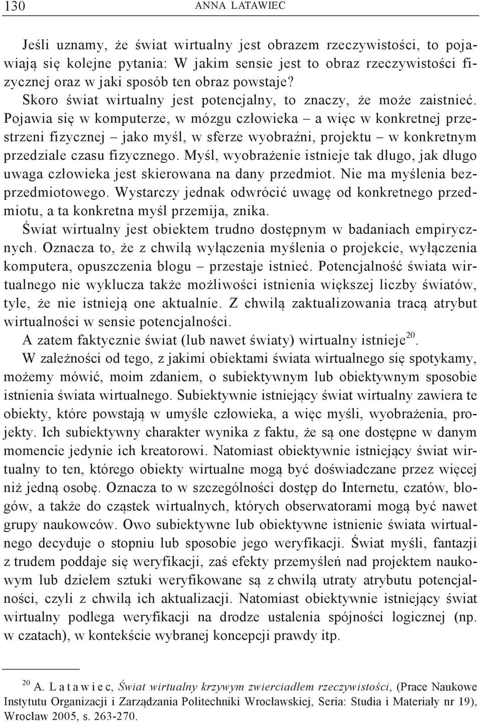 Pojawia si w komputerze, w mózgu człowieka a wic w konkretnej przestrzeni fizycznej jako myl, w sferze wyobrani, projektu w konkretnym przedziale czasu fizycznego.