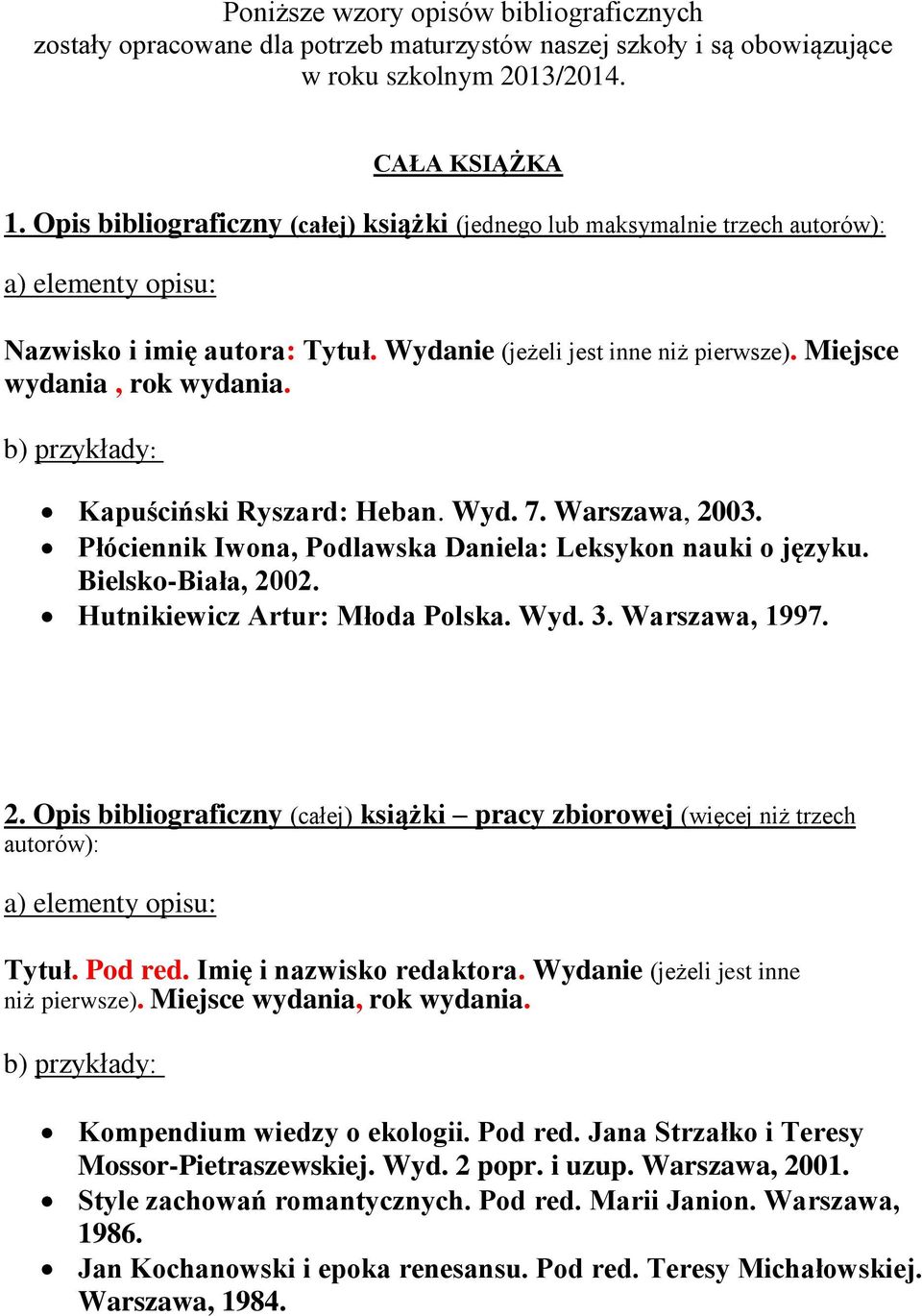 Kapuściński Ryszard: Heban. Wyd. 7. Warszawa, 2003. Płóciennik Iwona, Podlawska Daniela: Leksykon nauki o języku. Bielsko-Biała, 2002. Hutnikiewicz Artur: Młoda Polska. Wyd. 3. Warszawa, 1997. 2. Opis bibliograficzny (całej) książki pracy zbiorowej (więcej niż trzech autorów): Tytuł.