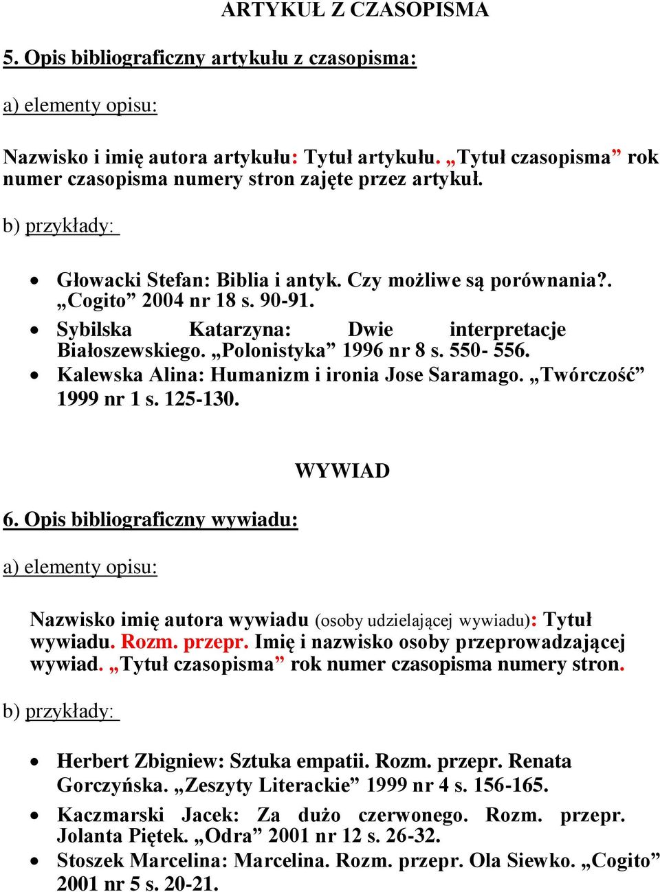 Kalewska Alina: Humanizm i ironia Jose Saramago. Twórczość 1999 nr 1 s. 125-130. 6. Opis bibliograficzny wywiadu: WYWIAD Nazwisko imię autora wywiadu (osoby udzielającej wywiadu): Tytuł wywiadu. Rozm.