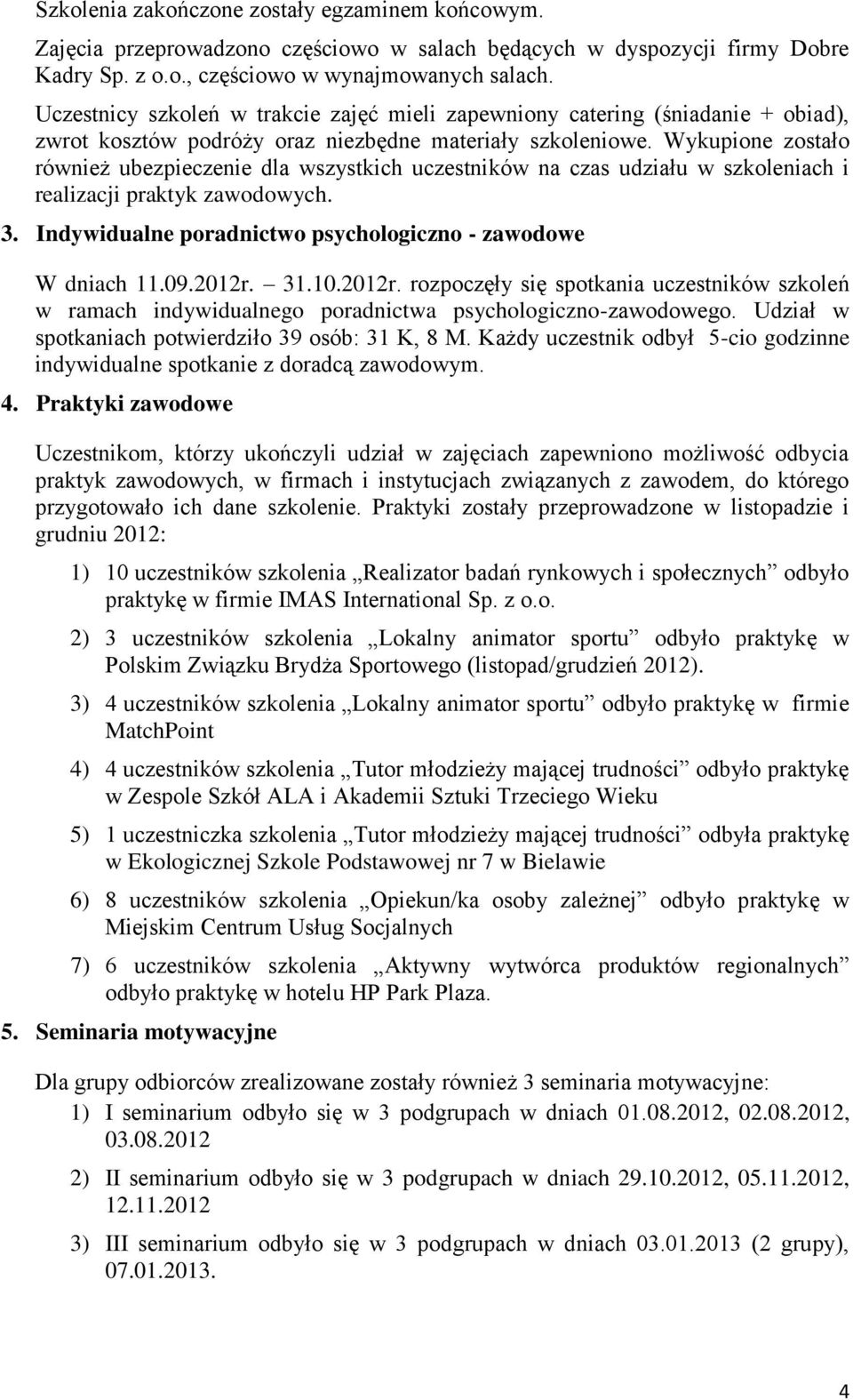 Wykupione zostało również ubezpieczenie dla wszystkich uczestników na czas udziału w szkoleniach i realizacji praktyk zawodowych. 3. Indywidualne poradnictwo psychologiczno - zawodowe W dniach 11.09.