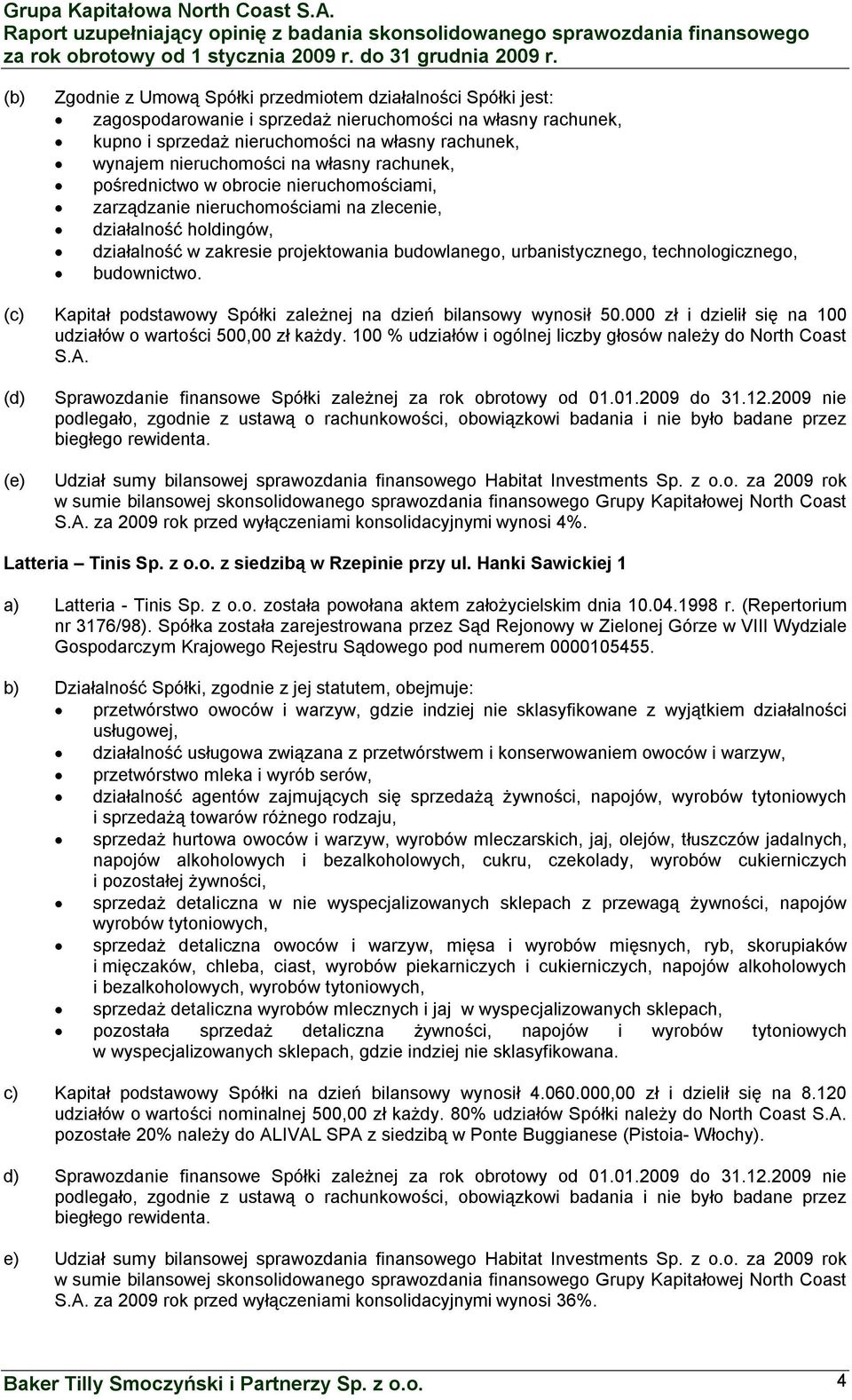 technologicznego, budownictwo. (c) Kapitał podstawowy Spółki zależnej na dzień bilansowy wynosił 50.000 zł i dzielił się na 100 udziałów o wartości 500,00 zł każdy.