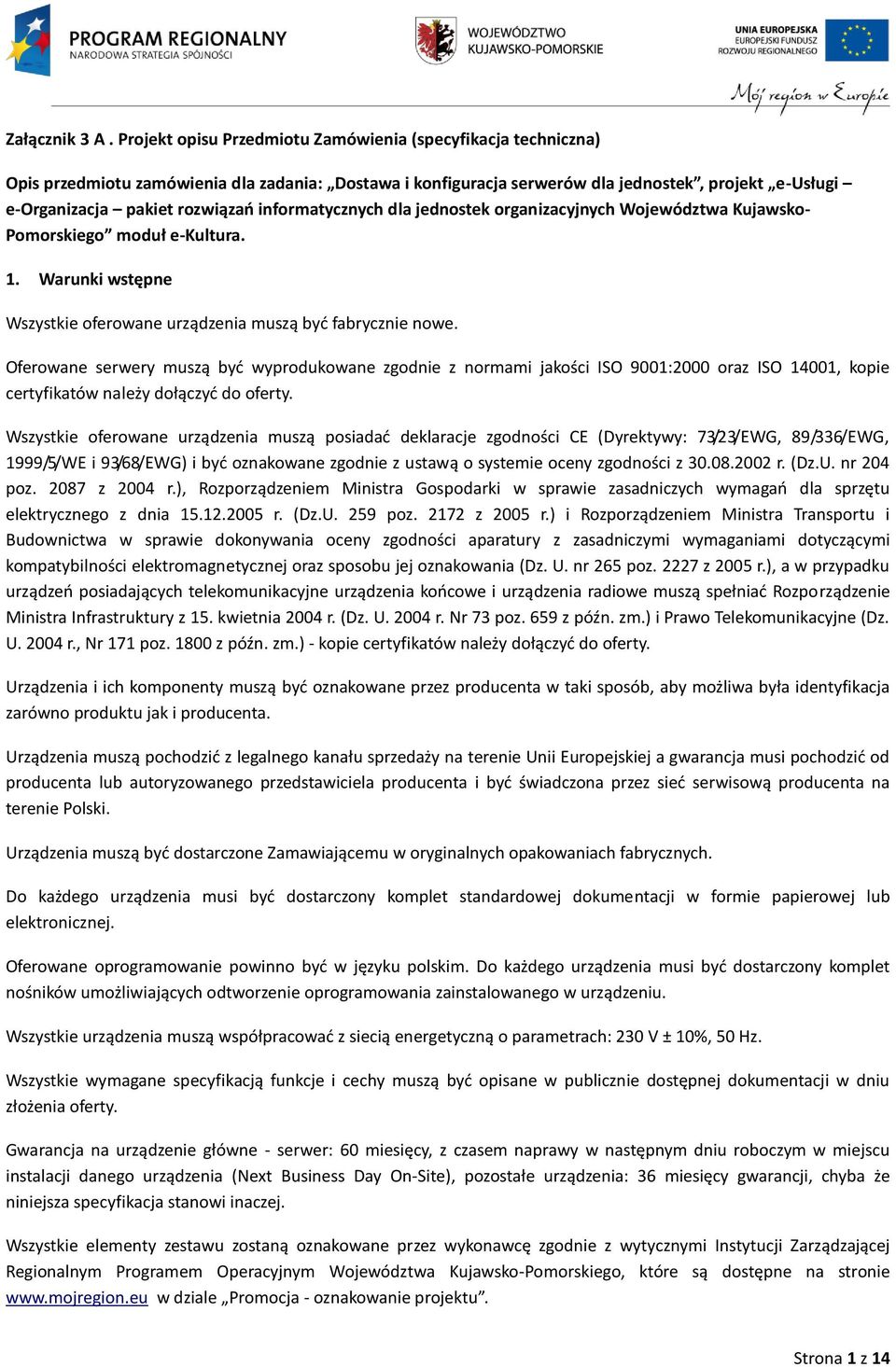 informatycznych dla jednostek organizacyjnych Województwa Kujawsko- Pomorskiego moduł e-kultura. 1. Warunki wstępne Wszystkie oferowane urządzenia muszą być fabrycznie nowe.