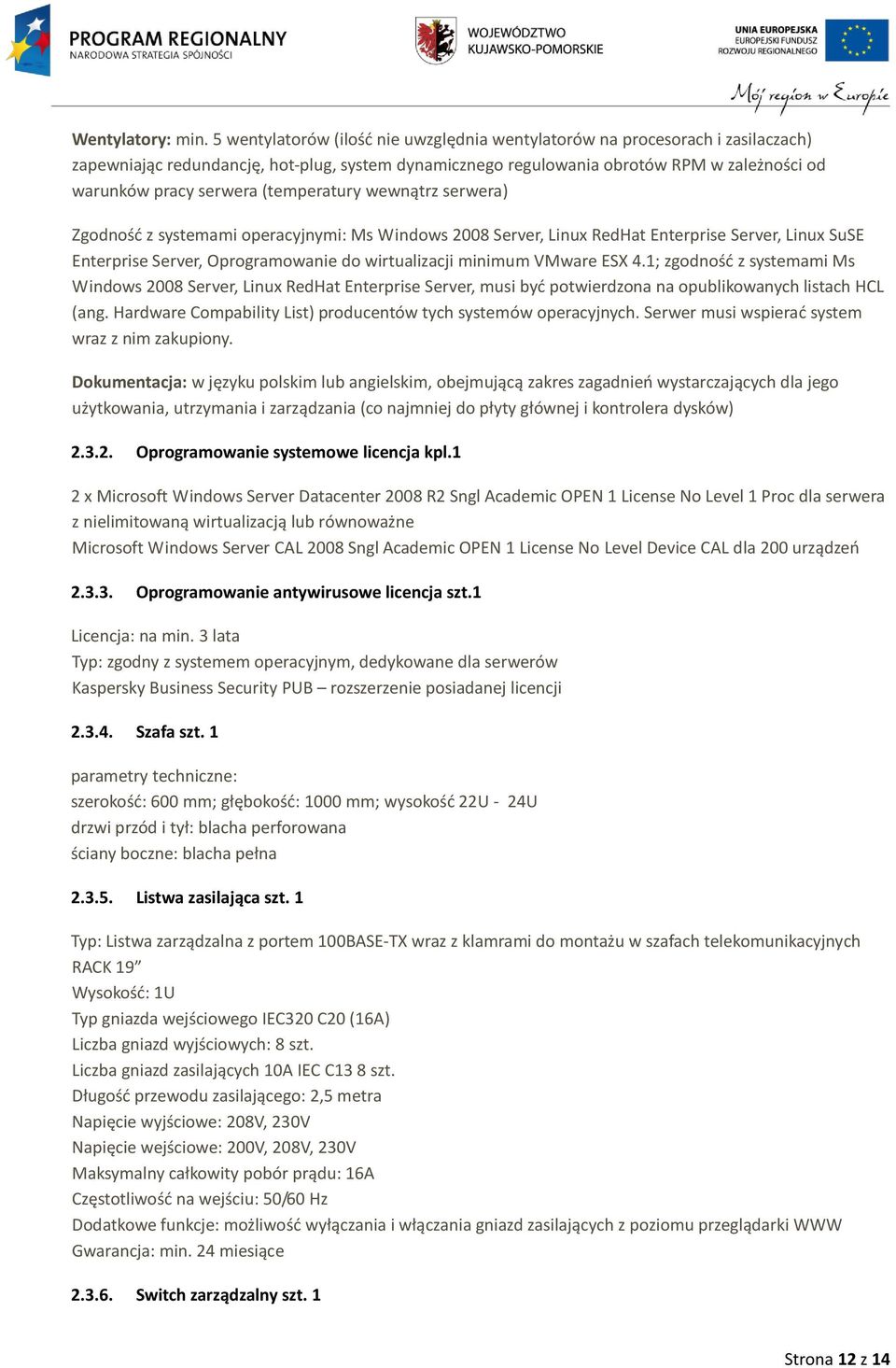 (temperatury wewnątrz serwera) Zgodność z systemami operacyjnymi: Ms Windows 2008 Server, Linux RedHat Enterprise Server, Linux SuSE Enterprise Server, Oprogramowanie do wirtualizacji minimum VMware