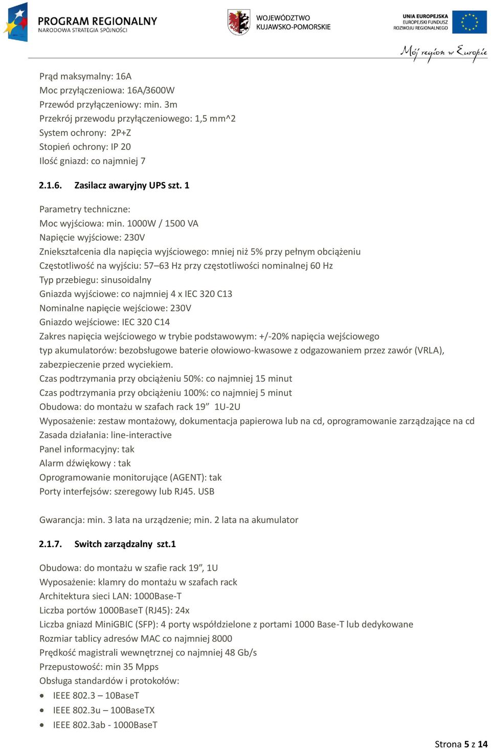 1000W / 1500 VA Napięcie wyjściowe: 230V Zniekształcenia dla napięcia wyjściowego: mniej niż 5% przy pełnym obciążeniu Częstotliwość na wyjściu: 57 63 Hz przy częstotliwości nominalnej 60 Hz Typ