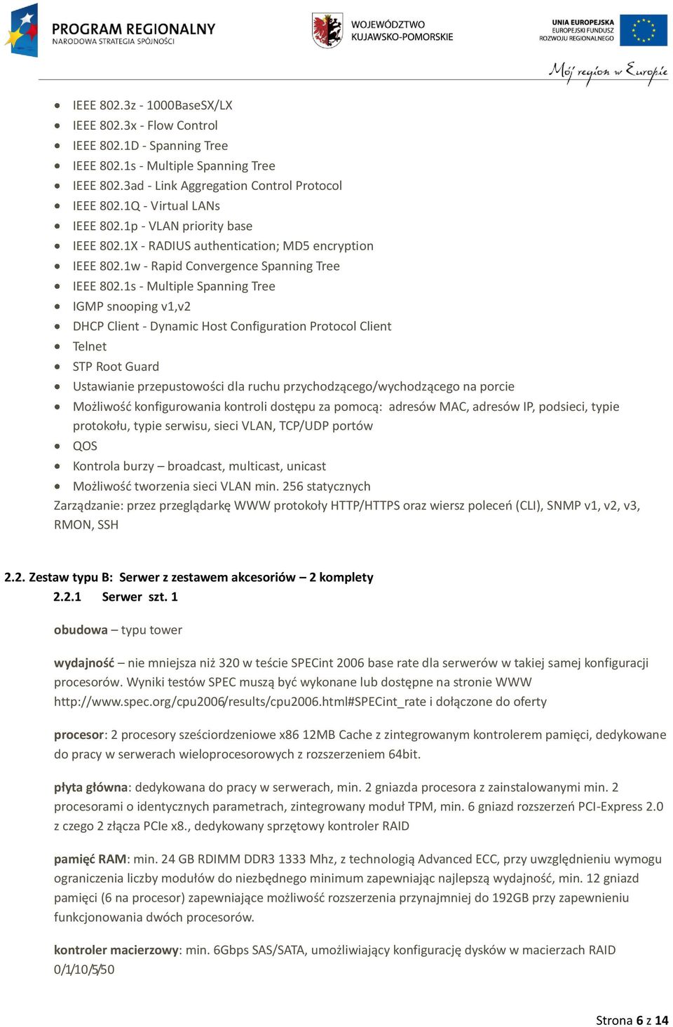 1s - Multiple Spanning Tree IGMP snooping v1,v2 DHCP Client - Dynamic Host Configuration Protocol Client Telnet STP Root Guard Ustawianie przepustowości dla ruchu przychodzącego/wychodzącego na