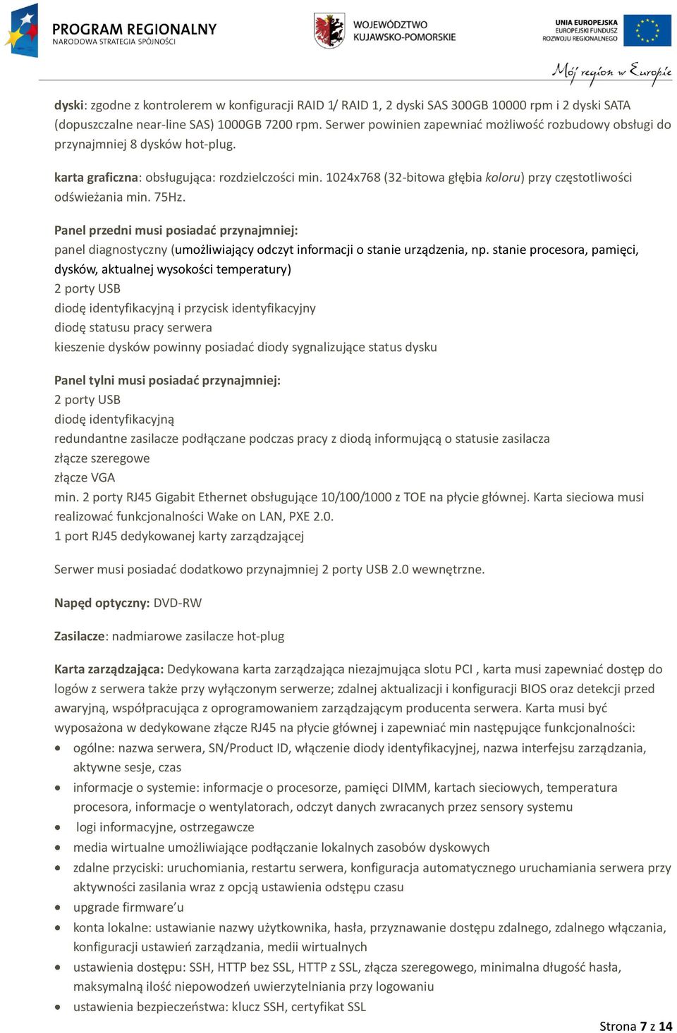 1024x768 (32-bitowa głębia koloru) przy częstotliwości odświeżania min. 75Hz. Panel przedni musi posiadać przynajmniej: panel diagnostyczny (umożliwiający odczyt informacji o stanie urządzenia, np.