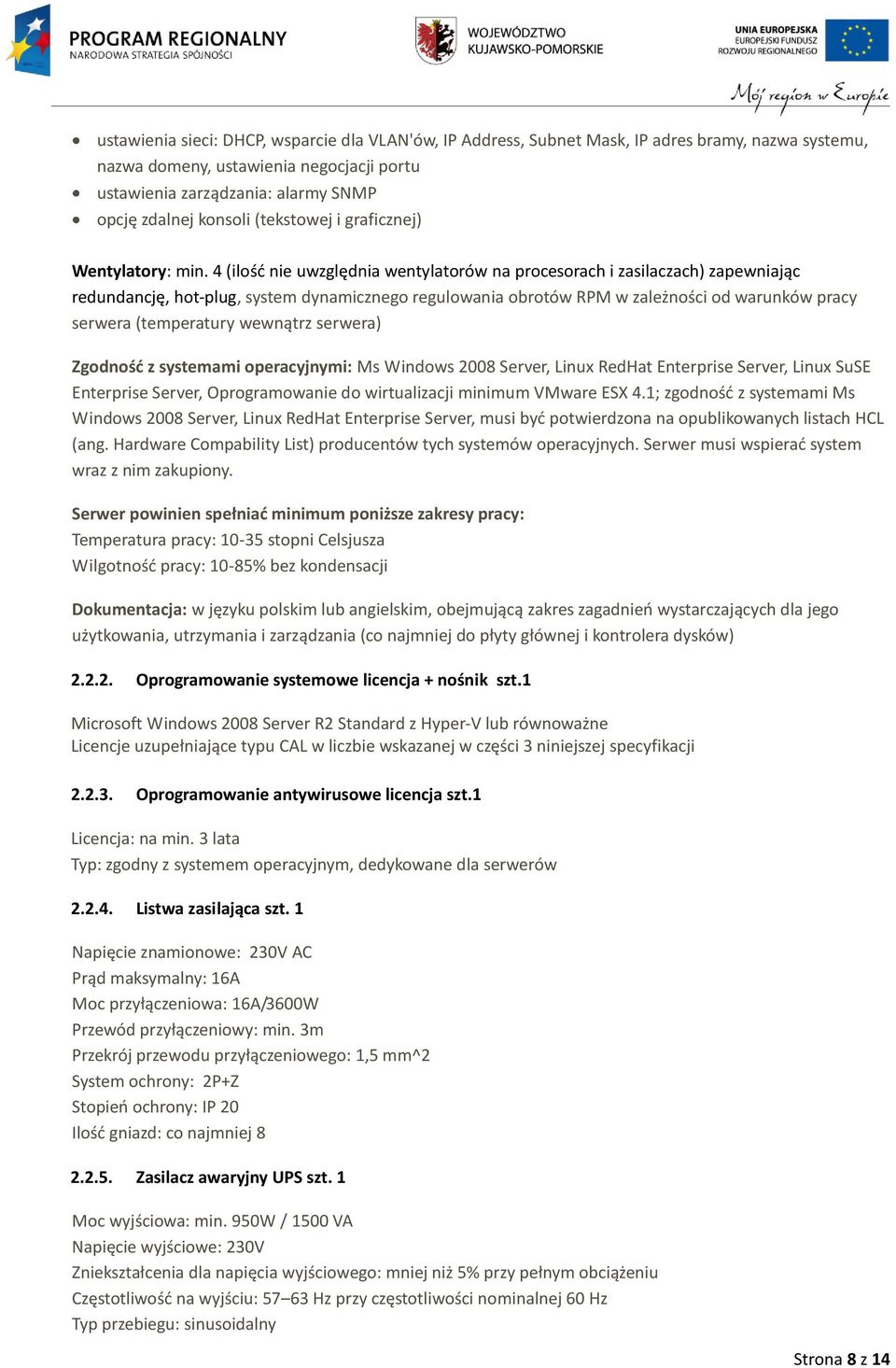 4 (ilość nie uwzględnia wentylatorów na procesorach i zasilaczach) zapewniając redundancję, hot-plug, system dynamicznego regulowania obrotów RPM w zależności od warunków pracy serwera (temperatury