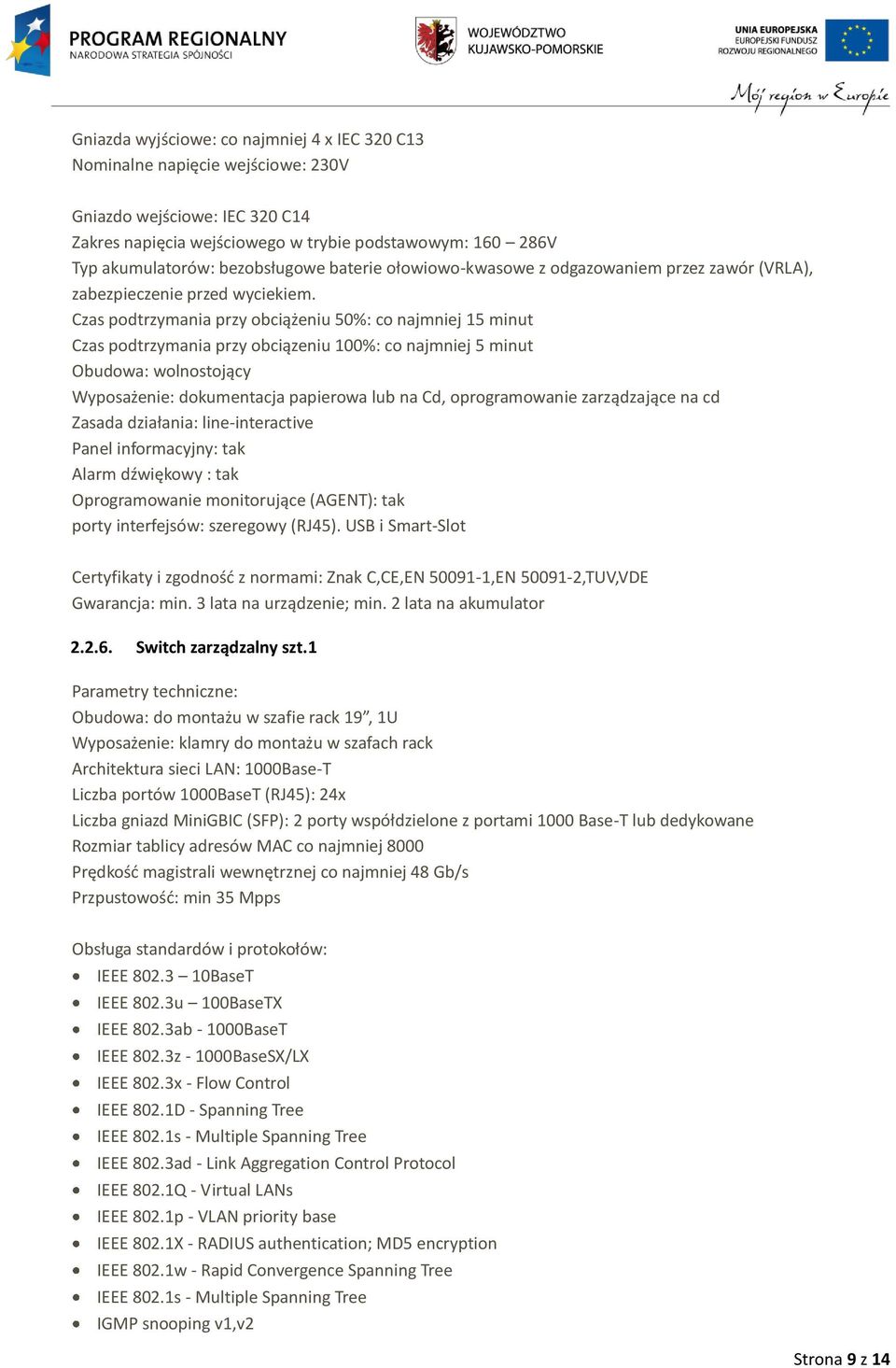 Czas podtrzymania przy obciążeniu 50%: co najmniej 15 minut Czas podtrzymania przy obciązeniu 100%: co najmniej 5 minut Obudowa: wolnostojący Wyposażenie: dokumentacja papierowa lub na Cd,