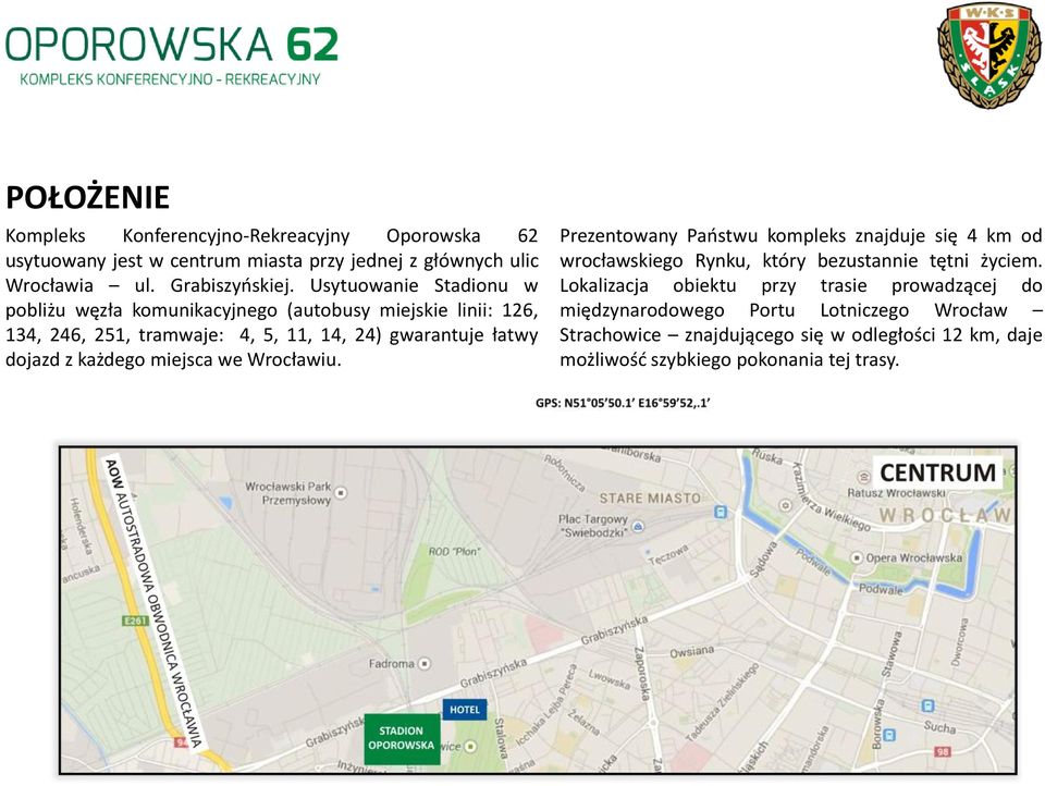 każdego miejsca we Wrocławiu. Prezentowany Państwu kompleks znajduje się 4 km od wrocławskiego Rynku, który bezustannie tętni życiem.