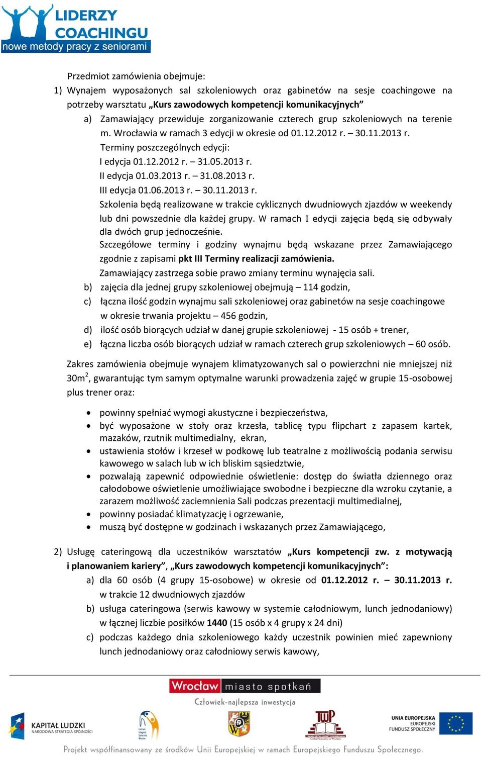 2013 r. II edycja 01.03.2013 r. 31.08.2013 r. III edycja 01.06.2013 r. 30.11.2013 r. Szkolenia będą realizowane w trakcie cyklicznych dwudniowych zjazdów w weekendy lub dni powszednie dla każdej grupy.