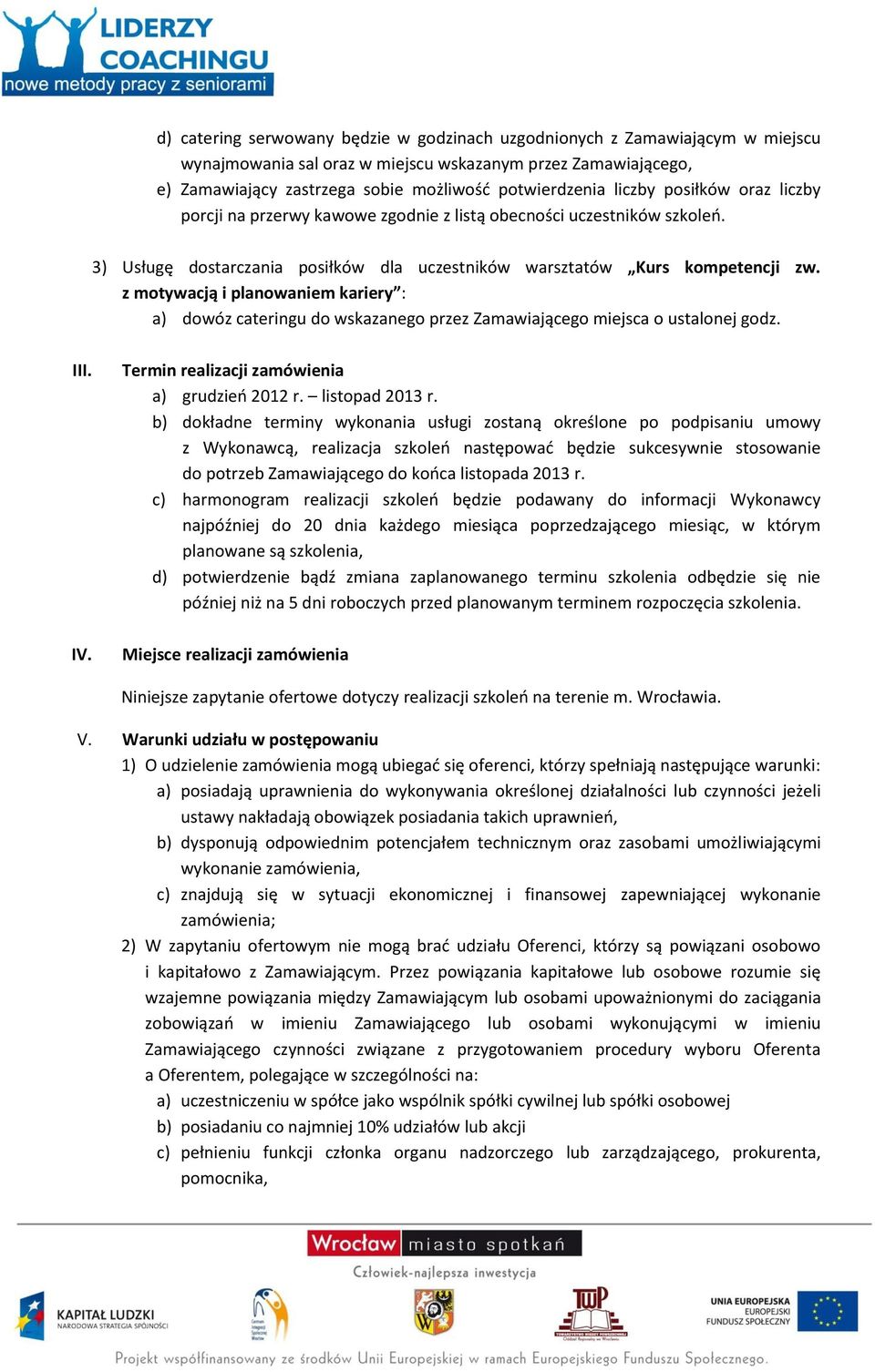 z motywacją i planowaniem kariery : a) dowóz cateringu do wskazanego przez Zamawiającego miejsca o ustalonej godz. III. IV. Termin realizacji zamówienia a) grudzień 2012 r. listopad 2013 r.