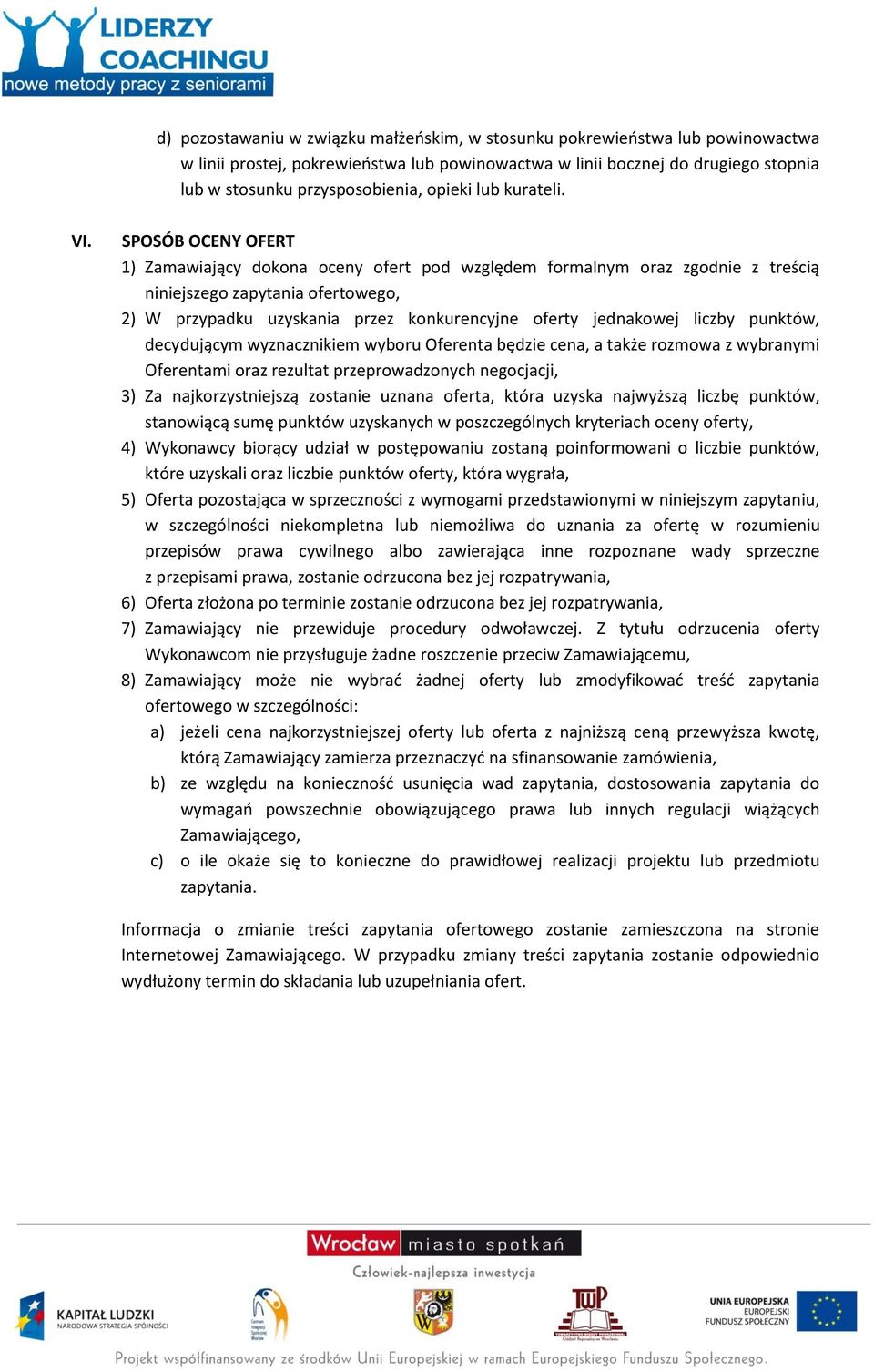 SPOSÓB OCENY OFERT 1) Zamawiający dokona oceny ofert pod względem formalnym oraz zgodnie z treścią niniejszego zapytania ofertowego, 2) W przypadku uzyskania przez konkurencyjne oferty jednakowej