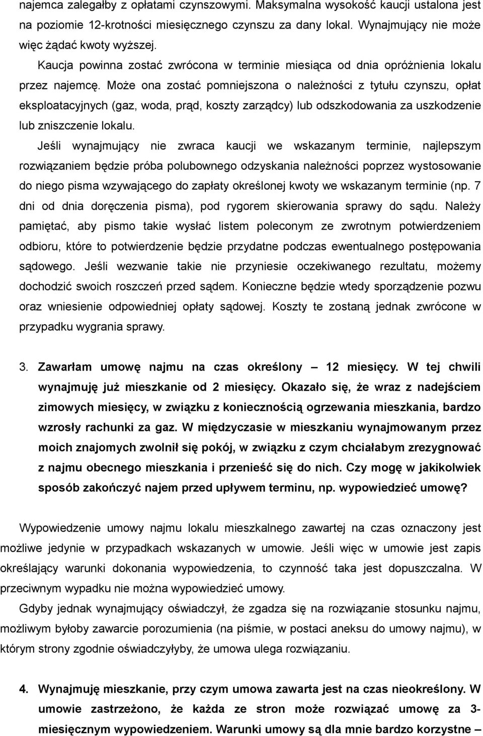 Może ona zostać pomniejszona o należności z tytułu czynszu, opłat eksploatacyjnych (gaz, woda, prąd, koszty zarządcy) lub odszkodowania za uszkodzenie lub zniszczenie lokalu.