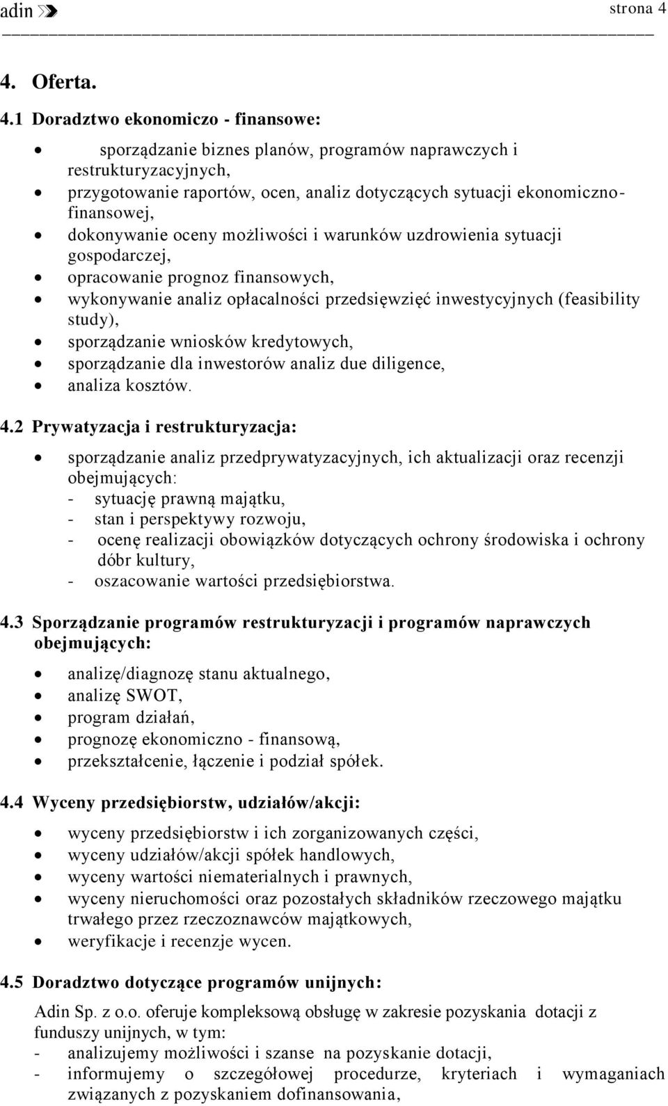 1 Doradztwo ekonomiczo - finansowe: sporządzanie biznes planów, programów naprawczych i restrukturyzacyjnych, przygotowanie raportów, ocen, analiz dotyczących sytuacji ekonomicznofinansowej,