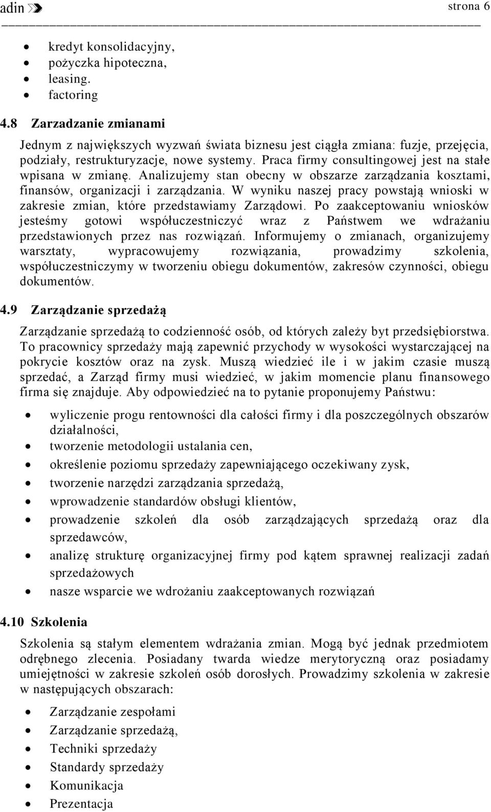 Praca firmy consultingowej jest na stałe wpisana w zmianę. Analizujemy stan obecny w obszarze zarządzania kosztami, finansów, organizacji i zarządzania.