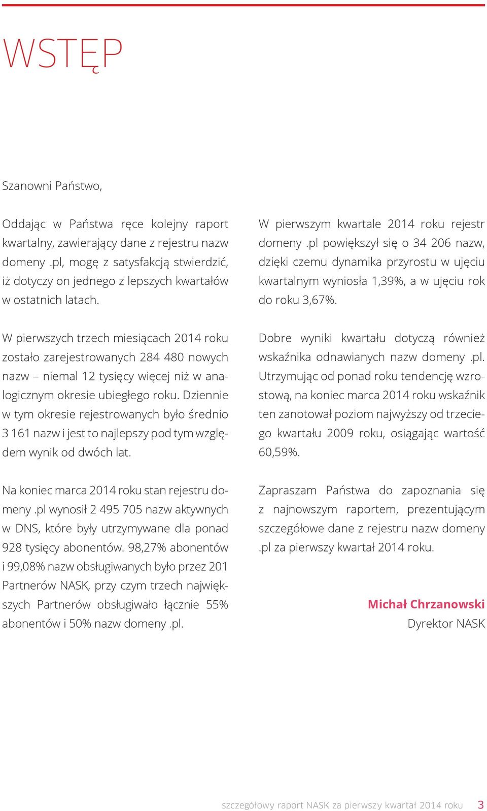 pl powiększył się o 34 206 nazw, dzięki czemu dynamika przyrostu w ujęciu kwartalnym wyniosła 1,39%, a w ujęciu rok do roku 3,67%.