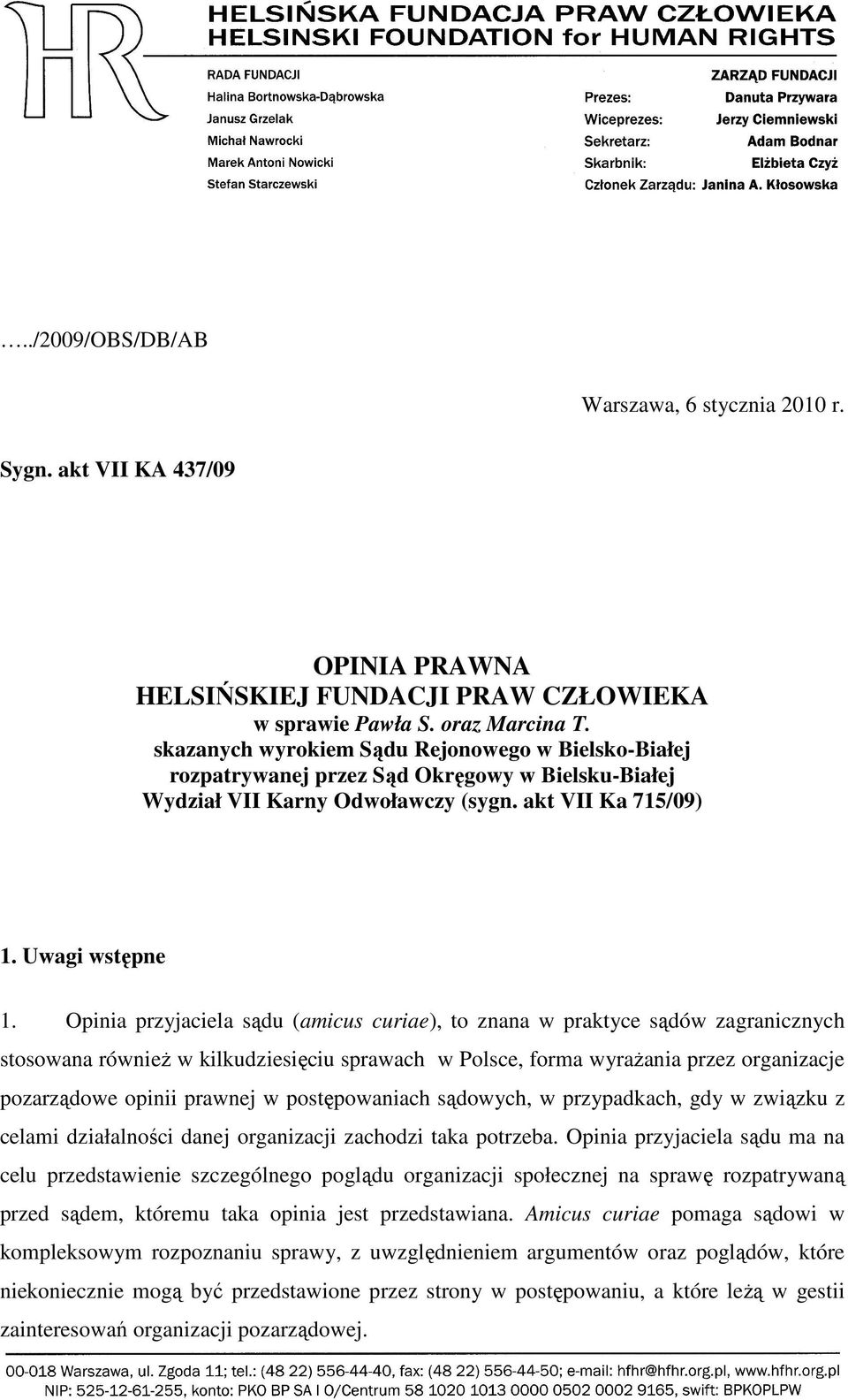 Opinia przyjaciela sądu (amicus curiae), to znana w praktyce sądów zagranicznych stosowana równieŝ w kilkudziesięciu sprawach w Polsce, forma wyraŝania przez organizacje pozarządowe opinii prawnej w