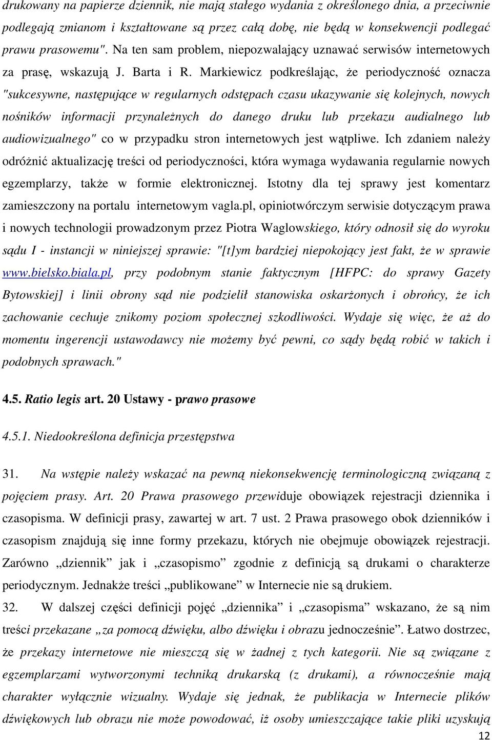 Markiewicz podkreślając, Ŝe periodyczność oznacza "sukcesywne, następujące w regularnych odstępach czasu ukazywanie się kolejnych, nowych nośników informacji przynaleŝnych do danego druku lub