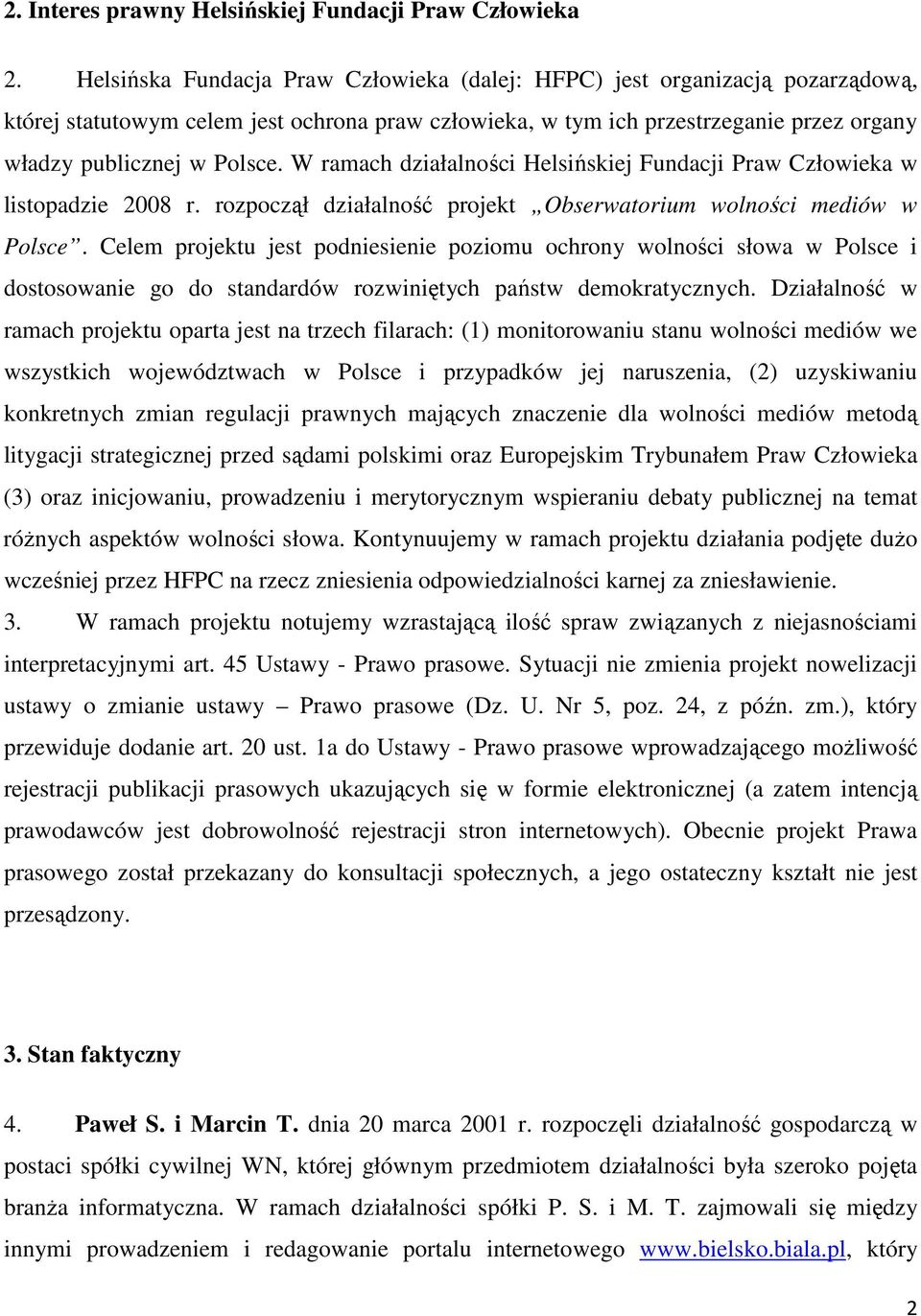 W ramach działalności Helsińskiej Fundacji Praw Człowieka w listopadzie 2008 r. rozpoczął działalność projekt Obserwatorium wolności mediów w Polsce.