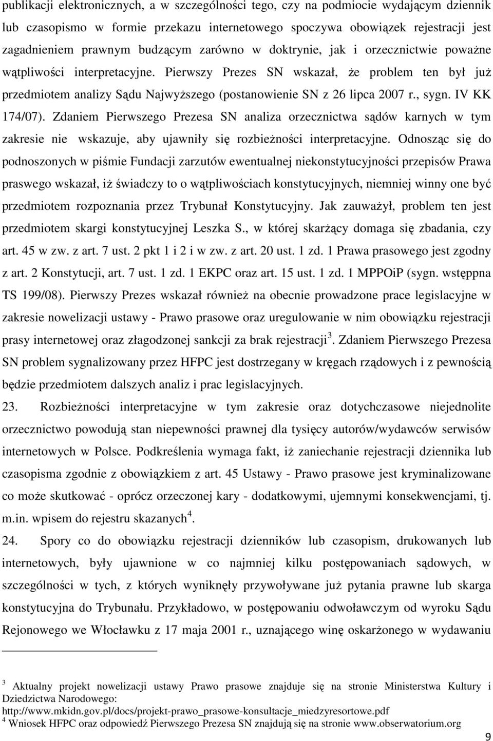 Pierwszy Prezes SN wskazał, Ŝe problem ten był juŝ przedmiotem analizy Sądu NajwyŜszego (postanowienie SN z 26 lipca 2007 r., sygn. IV KK 174/07).