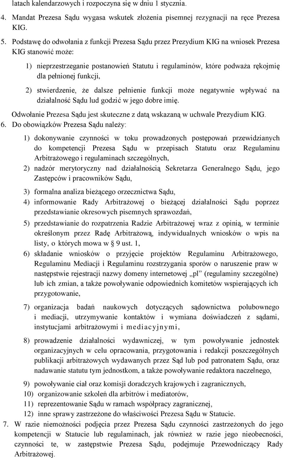 funkcji, 2) stwierdzenie, że dalsze pełnienie funkcji może negatywnie wpływać na działalność Sądu lud godzić w jego dobre imię.