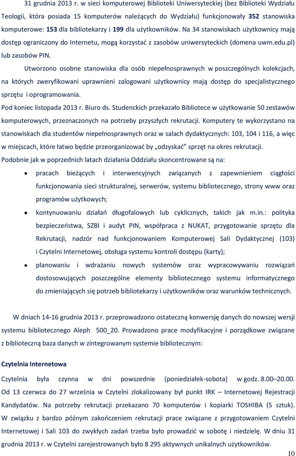 i 199 dla użytkowników. Na 34 stanowiskach użytkownicy mają dostęp ograniczony do Internetu, mogą korzystać z zasobów uniwersyteckich (domena uwm.edu.pl) lub zasobów PIN.