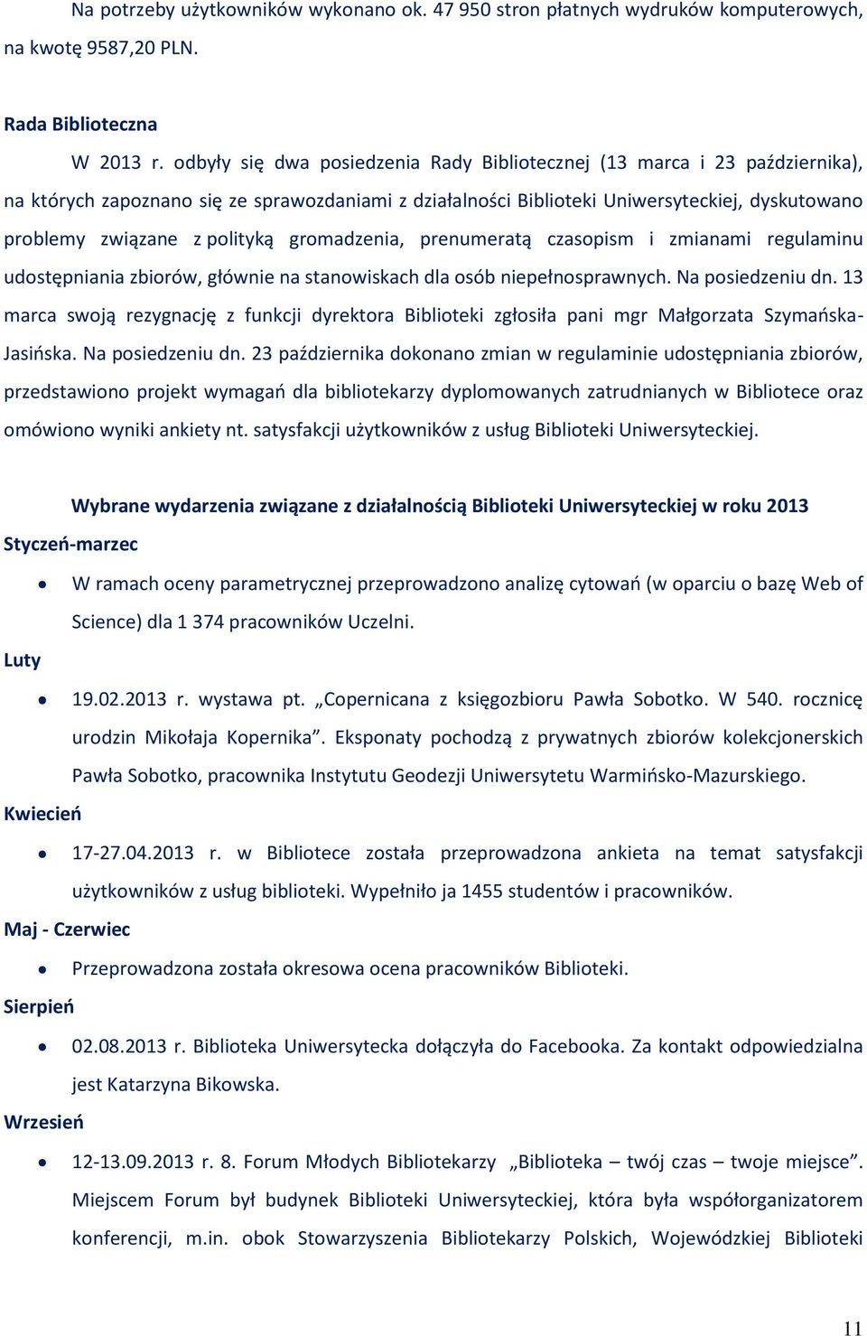 polityką gromadzenia, prenumeratą czasopism i zmianami regulaminu udostępniania zbiorów, głównie na stanowiskach dla osób niepełnosprawnych. Na posiedzeniu dn.