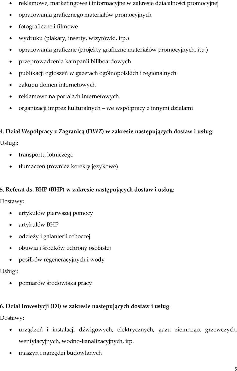 ) przeprowadzenia kampanii billboardowych publikacji ogłoszeń w gazetach ogólnopolskich i regionalnych zakupu domen internetowych reklamowe na portalach internetowych organizacji imprez kulturalnych
