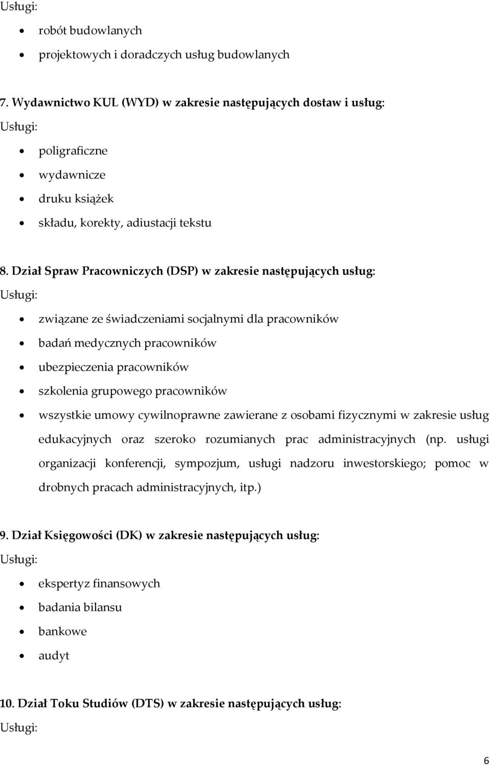 Dział Spraw Pracowniczych (DSP) w zakresie następujących usług: związane ze świadczeniami socjalnymi dla pracowników badań medycznych pracowników ubezpieczenia pracowników szkolenia grupowego