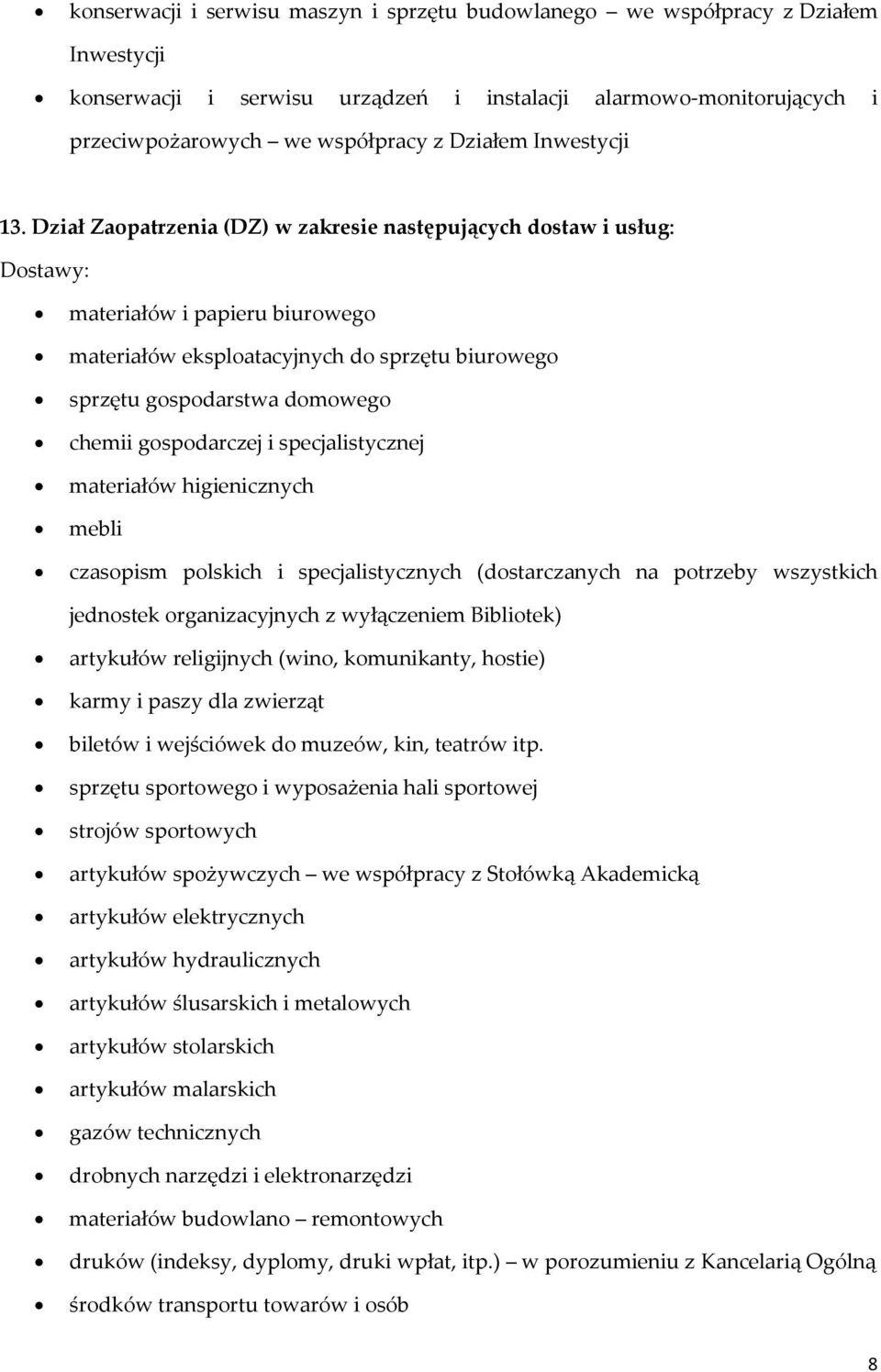 Dział Zaopatrzenia (DZ) w zakresie następujących dostaw i usług: materiałów i papieru biurowego materiałów eksploatacyjnych do sprzętu biurowego sprzętu gospodarstwa domowego chemii gospodarczej i