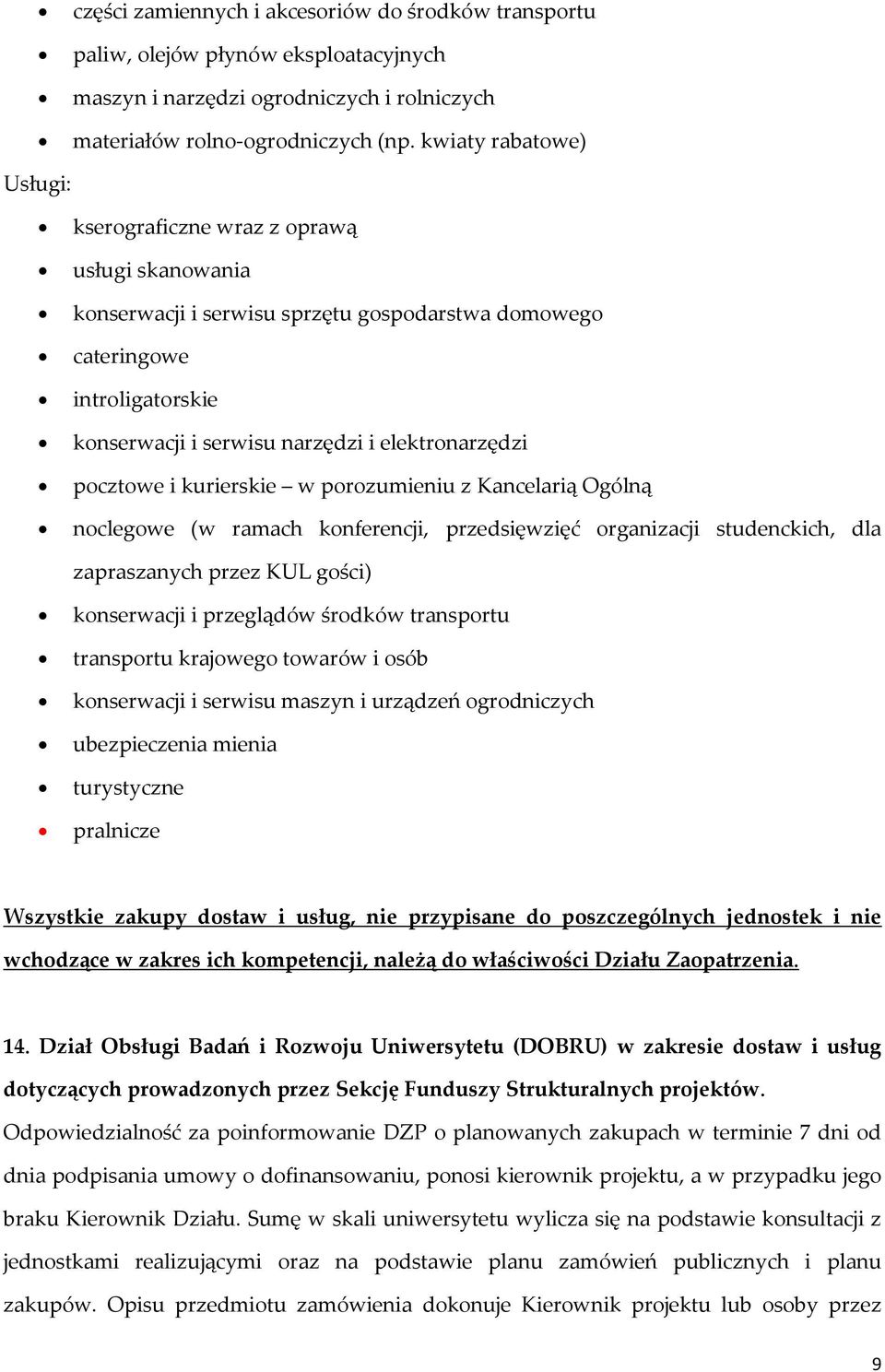 pocztowe i kurierskie w porozumieniu z Kancelarią Ogólną noclegowe (w ramach konferencji, przedsięwzięć organizacji studenckich, dla zapraszanych przez KUL gości) konserwacji i przeglądów środków