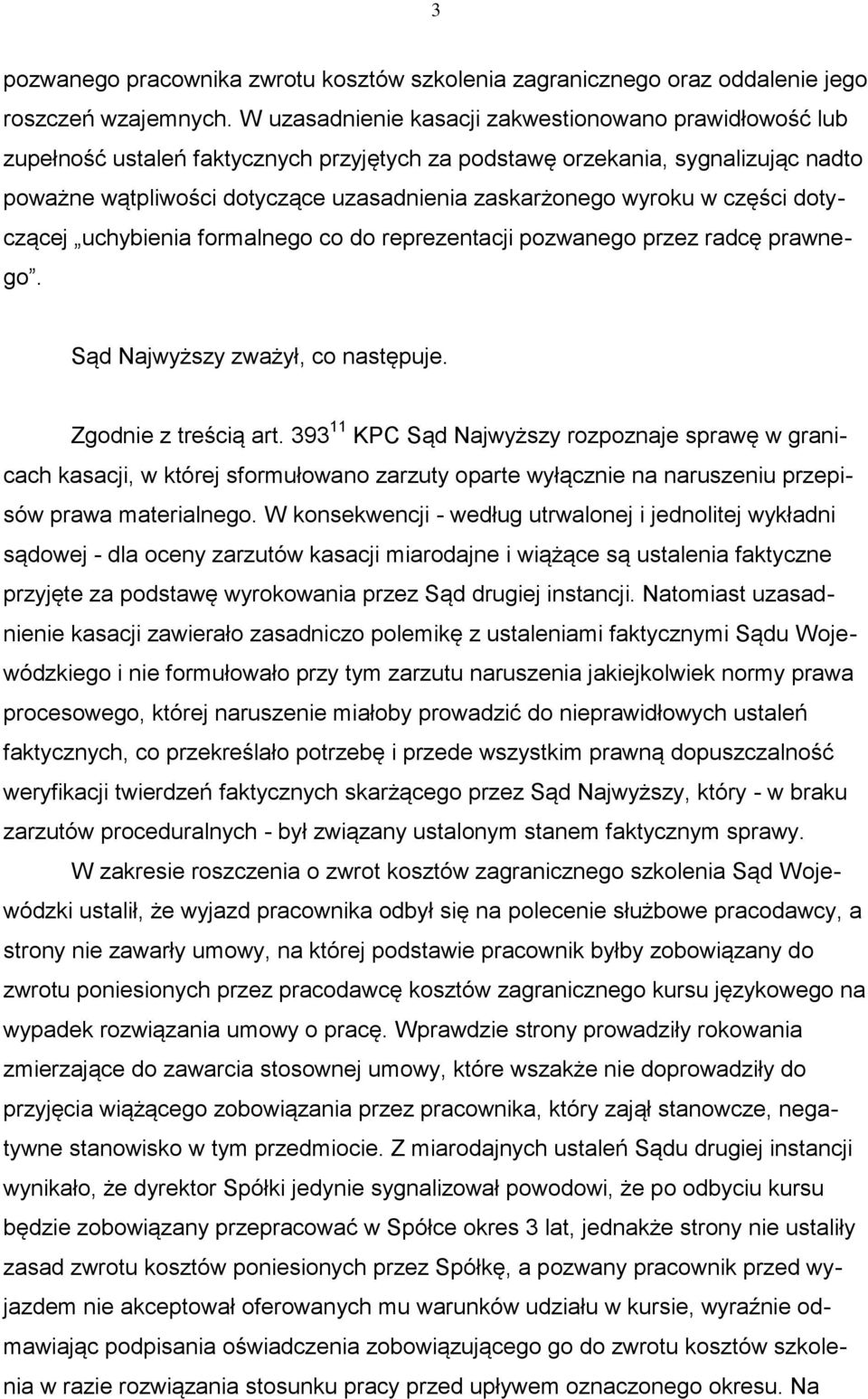 wyroku w części dotyczącej uchybienia formalnego co do reprezentacji pozwanego przez radcę prawnego. Sąd Najwyższy zważył, co następuje. Zgodnie z treścią art.