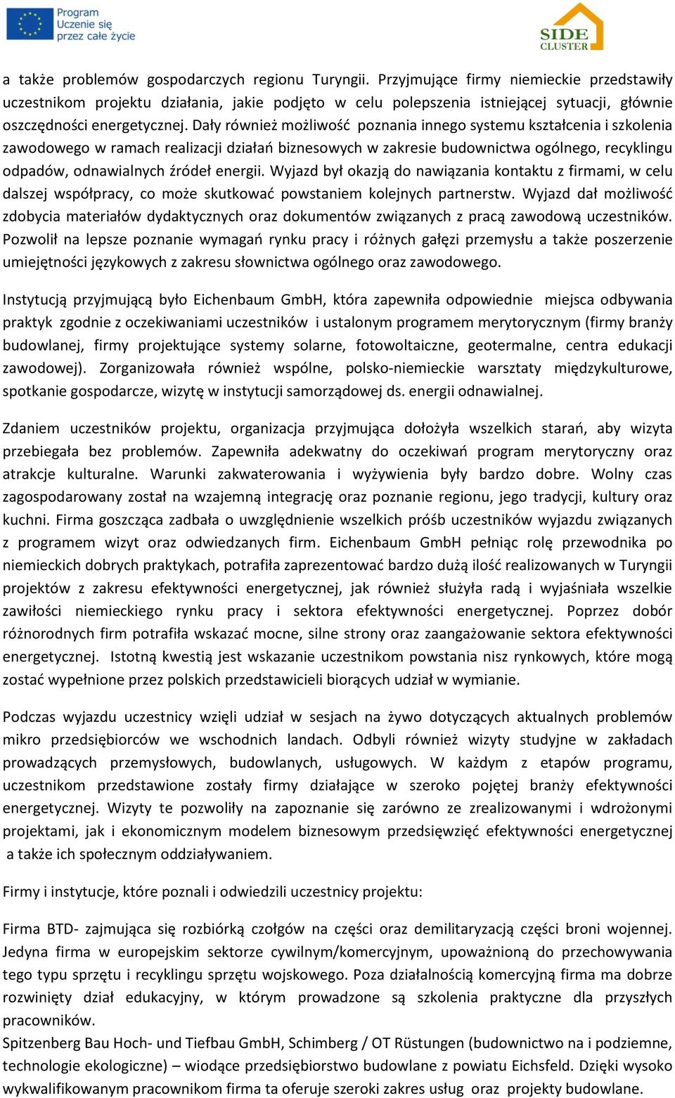 Dały również możliwość poznania innego systemu kształcenia i szkolenia zawodowego w ramach realizacji działań biznesowych w zakresie budownictwa ogólnego, recyklingu odpadów, odnawialnych źródeł