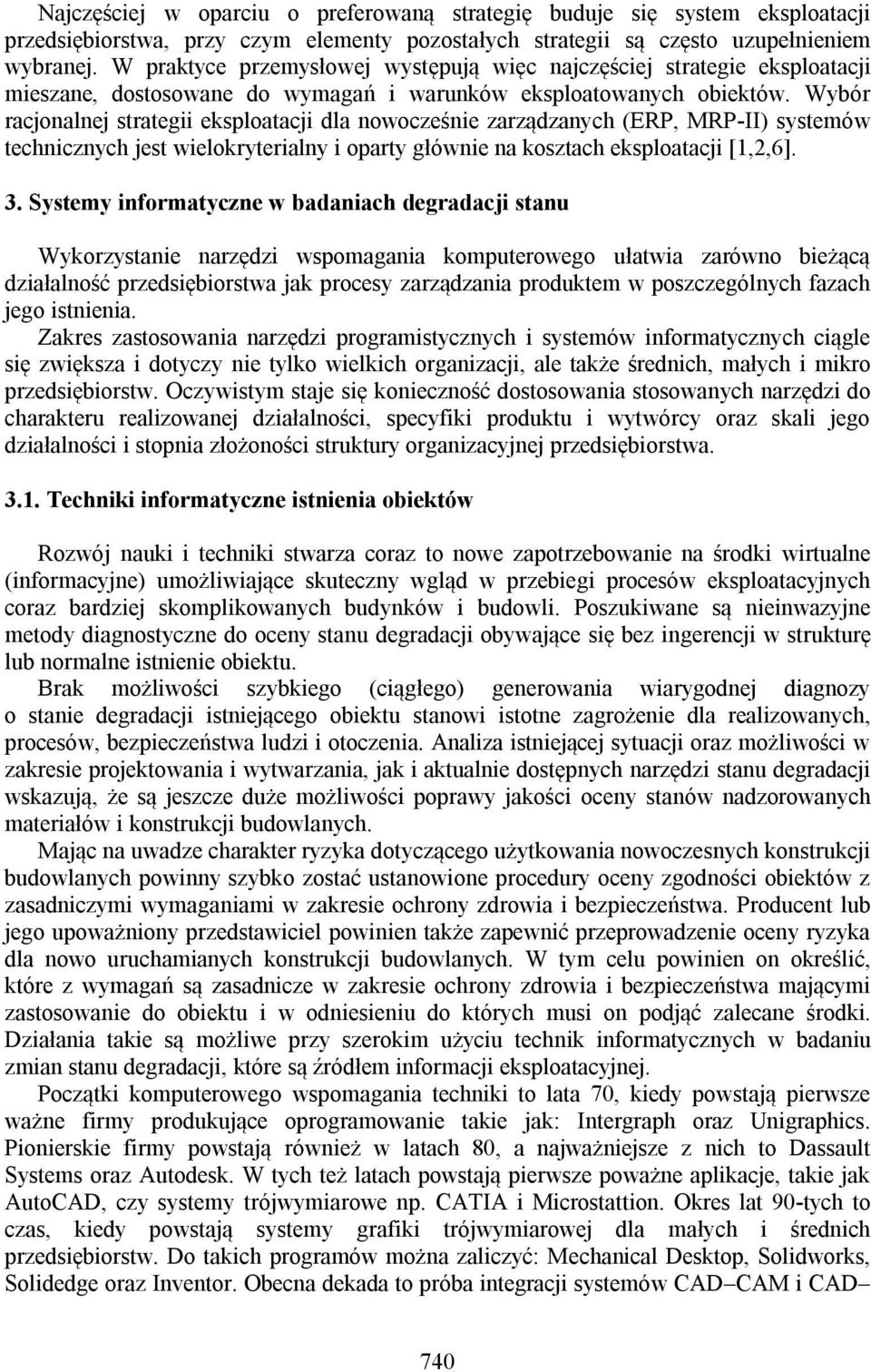 Wybór racjonalnej strategii eksploatacji dla nowocześnie zarządzanych (ERP, MRP-II) systemów technicznych jest wielokryterialny i oparty głównie na kosztach eksploatacji [1,2,6]. 3.