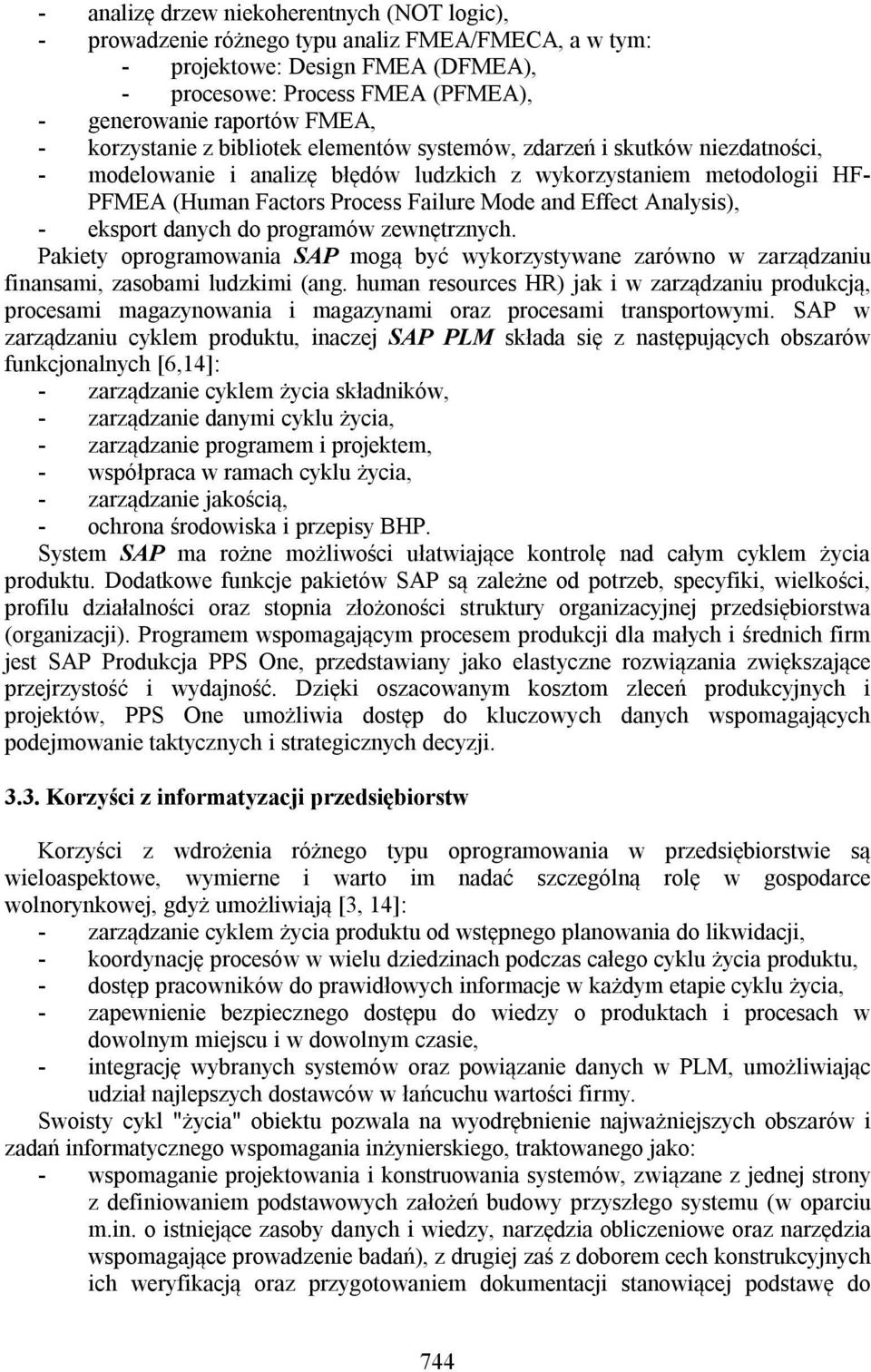 Effect Analysis), - eksport danych do programów zewnętrznych. Pakiety oprogramowania SAP mogą być wykorzystywane zarówno w zarządzaniu finansami, zasobami ludzkimi (ang.