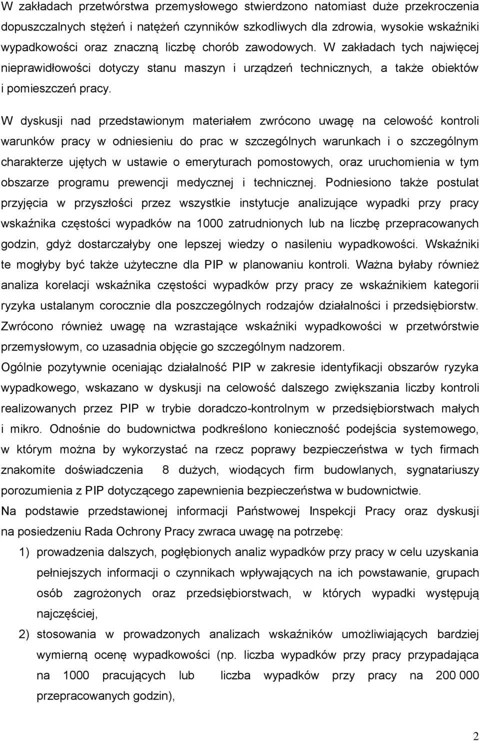 W dyskusji nad przedstawionym materiałem zwrócono uwagę na celowość kontroli warunków pracy w odniesieniu do prac w szczególnych warunkach i o szczególnym charakterze ujętych w ustawie o emeryturach