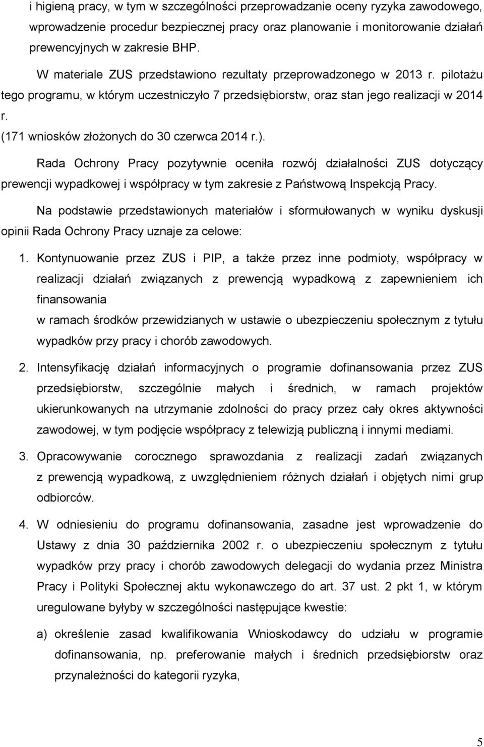 (171 wniosków złożonych do 30 czerwca 2014 r.). Rada Ochrony Pracy pozytywnie oceniła rozwój działalności ZUS dotyczący prewencji wypadkowej i współpracy w tym zakresie z Państwową Inspekcją Pracy.