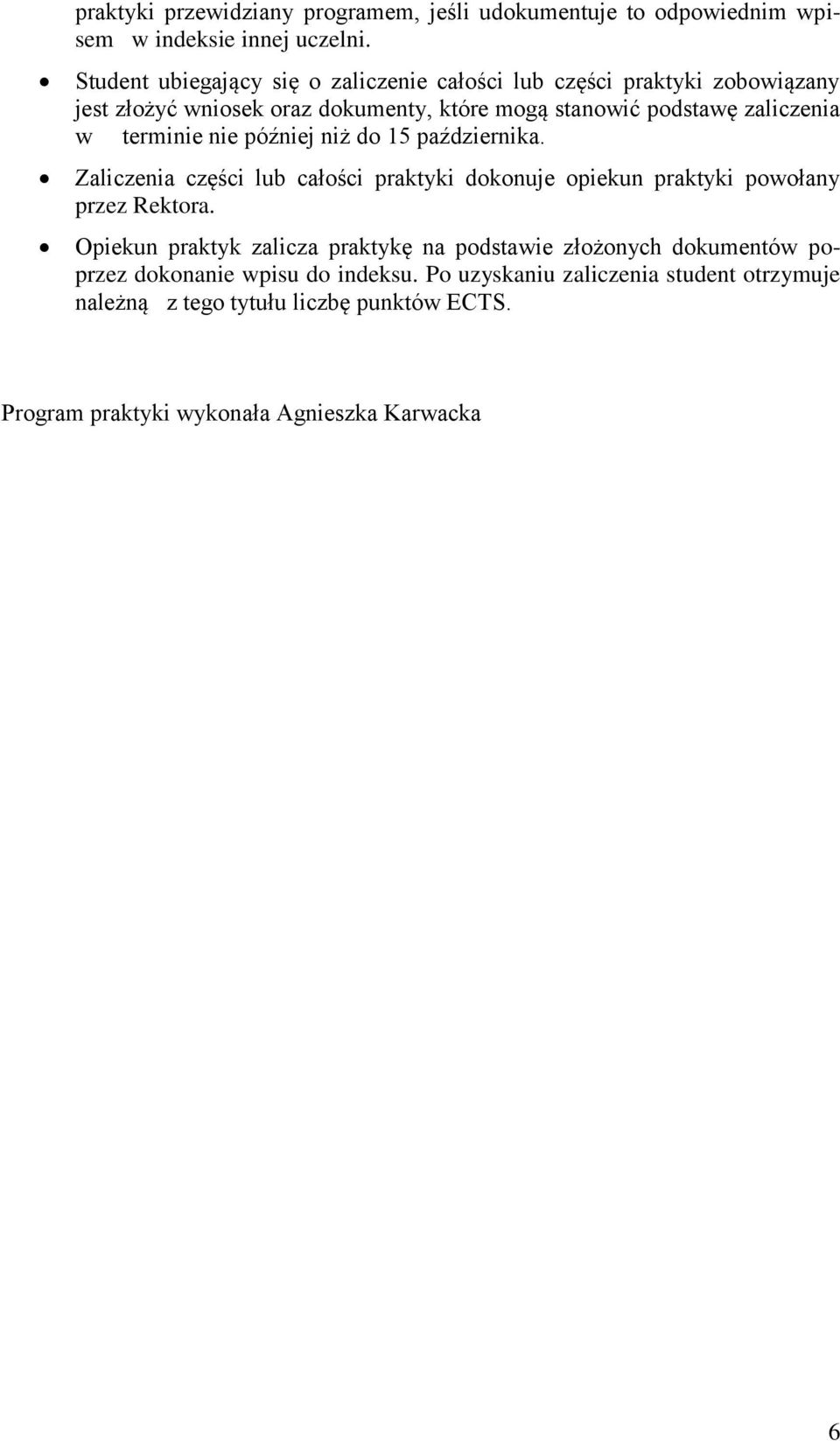 terminie nie później niż do 15 października. Zaliczenia części lub całości praktyki dokonuje opiekun praktyki powołany przez Rektora.