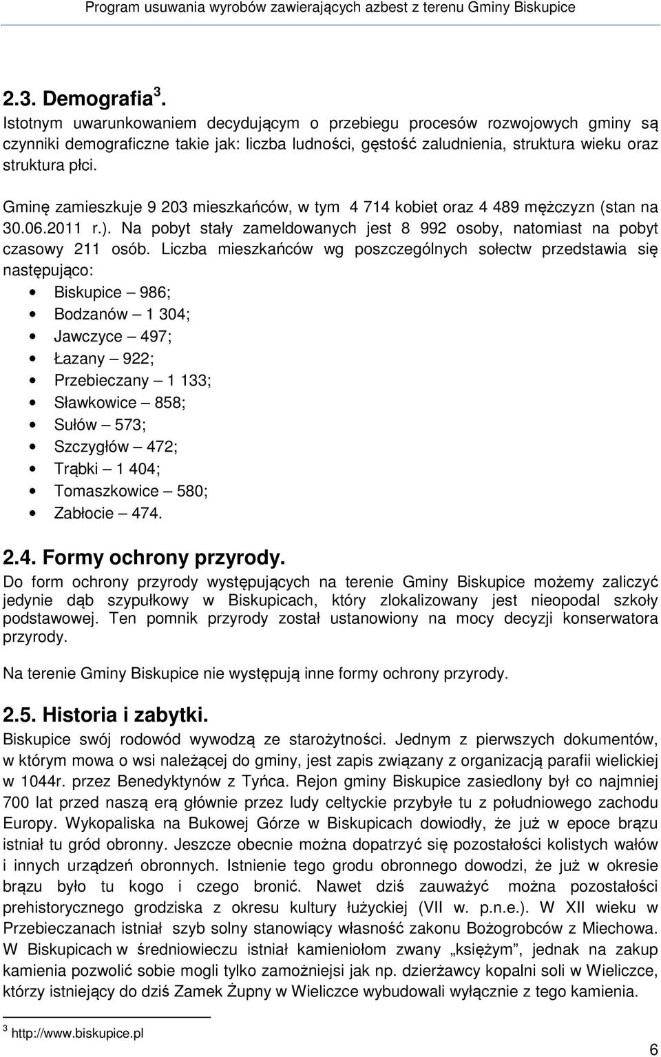 Gminę zamieszkuje 9 203 mieszkańców, w tym 4 714 kobiet oraz 4 489 mężczyzn (stan na 30.06.2011 r.). Na pobyt stały zameldowanych jest 8 992 osoby, natomiast na pobyt czasowy 211 osób.